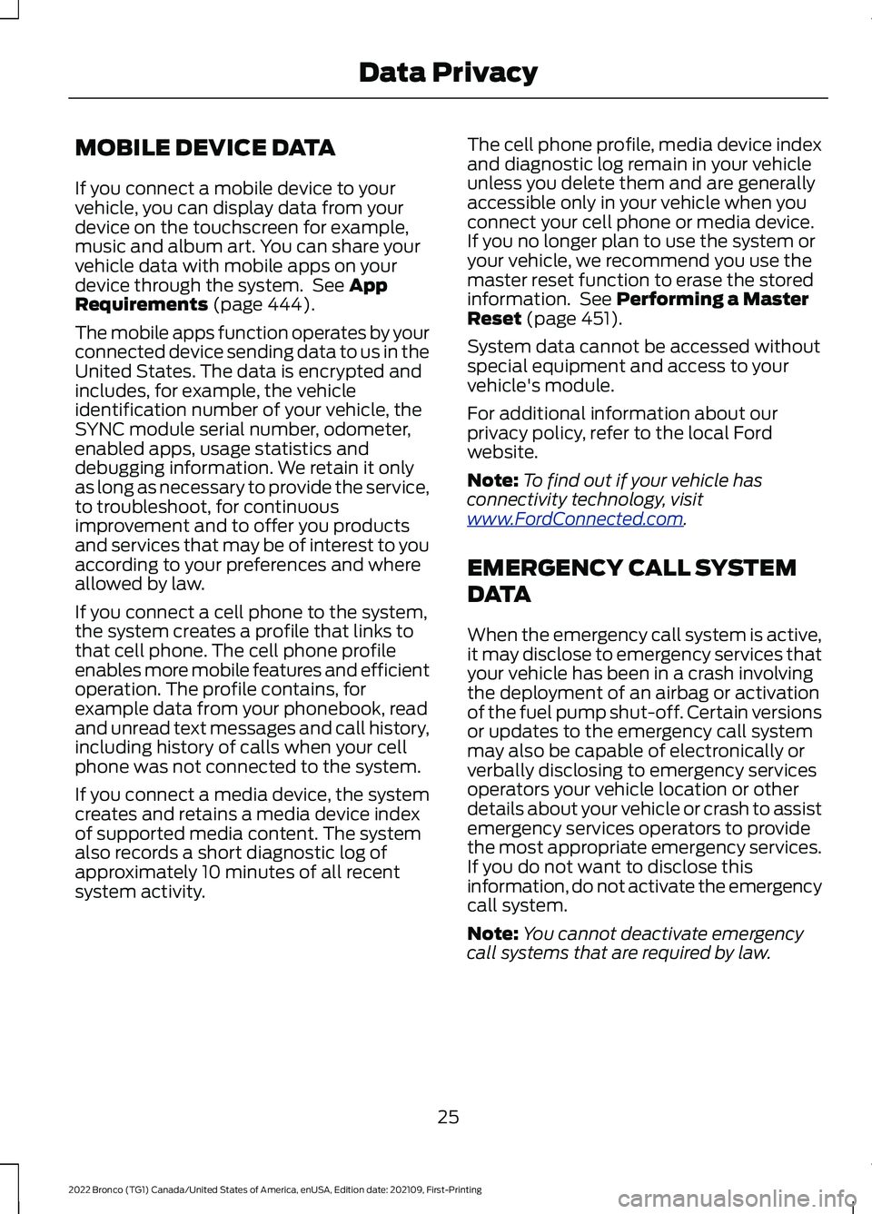 FORD BRONCO 2022 Owners Manual MOBILE DEVICE DATA
If you connect a mobile device to yourvehicle, you can display data from yourdevice on the touchscreen for example,music and album art. You can share yourvehicle data with mobile ap FORD BRONCO 2022 Owners Manual MOBILE DEVICE DATA
If you connect a mobile device to yourvehicle, you can display data from yourdevice on the touchscreen for example,music and album art. You can share yourvehicle data with mobile ap