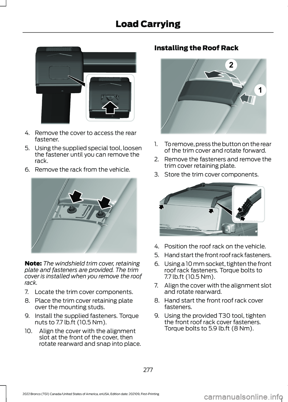 FORD BRONCO 2022  Owners Manual 4.Remove the cover to access the rearfastener.
5.Using the supplied special tool, loosenthe fastener until you can remove therack.
6.Remove the rack from the vehicle.
Note:The windshield trim cover, r