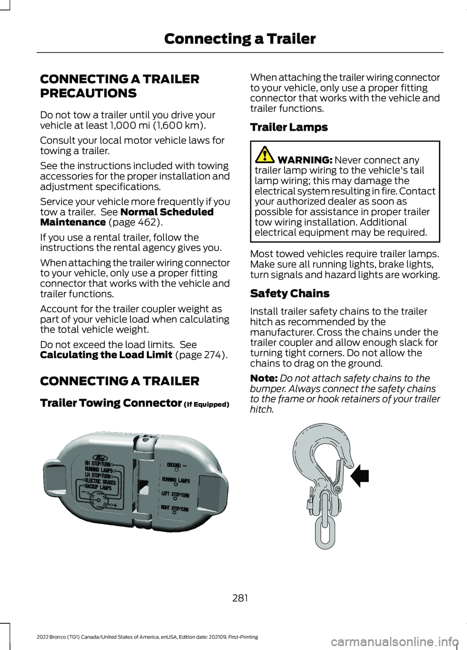 FORD BRONCO 2022  Owners Manual CONNECTING A TRAILER
PRECAUTIONS
Do not tow a trailer until you drive yourvehicle at least 1,000 mi (1,600 km).
Consult your local motor vehicle laws fortowing a trailer.
See the instructions included