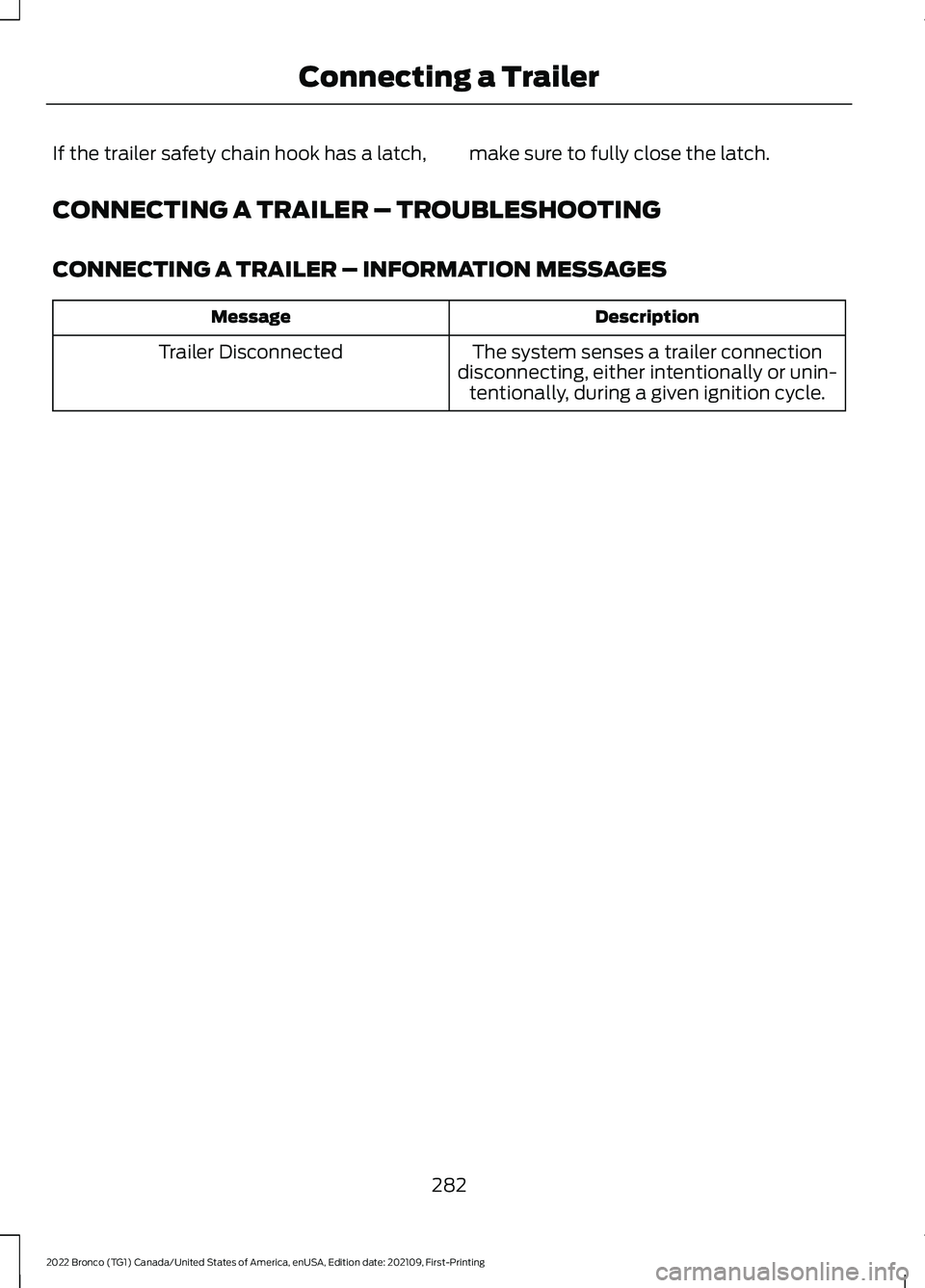 FORD BRONCO 2022 User Guide If the trailer safety chain hook has a latch,make sure to fully close the latch.
CONNECTING A TRAILER – TROUBLESHOOTING
CONNECTING A TRAILER – INFORMATION MESSAGES
DescriptionMessage
The system se FORD BRONCO 2022 User Guide If the trailer safety chain hook has a latch,make sure to fully close the latch.
CONNECTING A TRAILER – TROUBLESHOOTING
CONNECTING A TRAILER – INFORMATION MESSAGES
DescriptionMessage
The system se