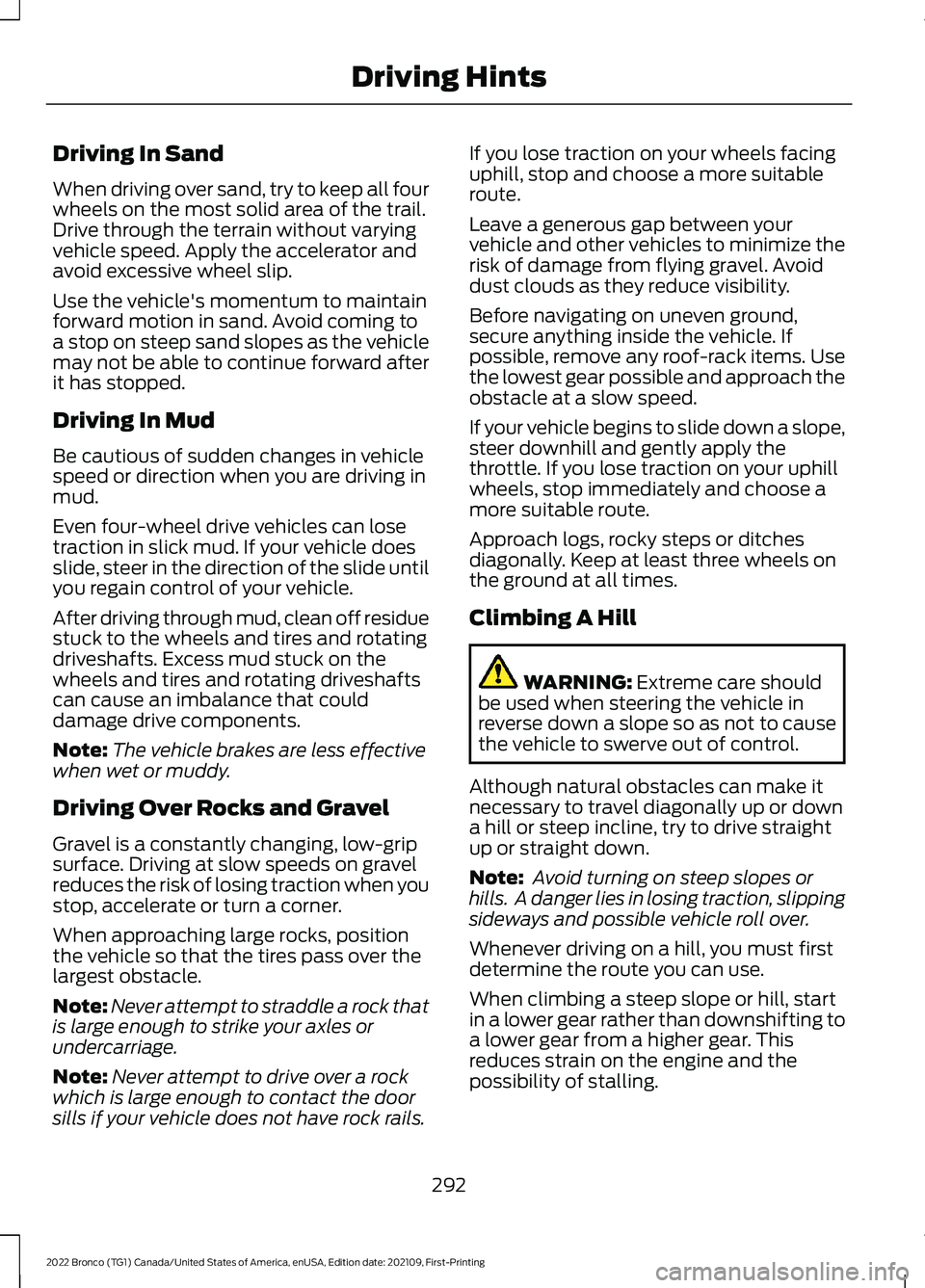 FORD BRONCO 2022 Service Manual Driving In Sand
When driving over sand, try to keep all fourwheels on the most solid area of the trail.Drive through the terrain without varyingvehicle speed. Apply the accelerator andavoid excessive FORD BRONCO 2022 Service Manual Driving In Sand
When driving over sand, try to keep all fourwheels on the most solid area of the trail.Drive through the terrain without varyingvehicle speed. Apply the accelerator andavoid excessive