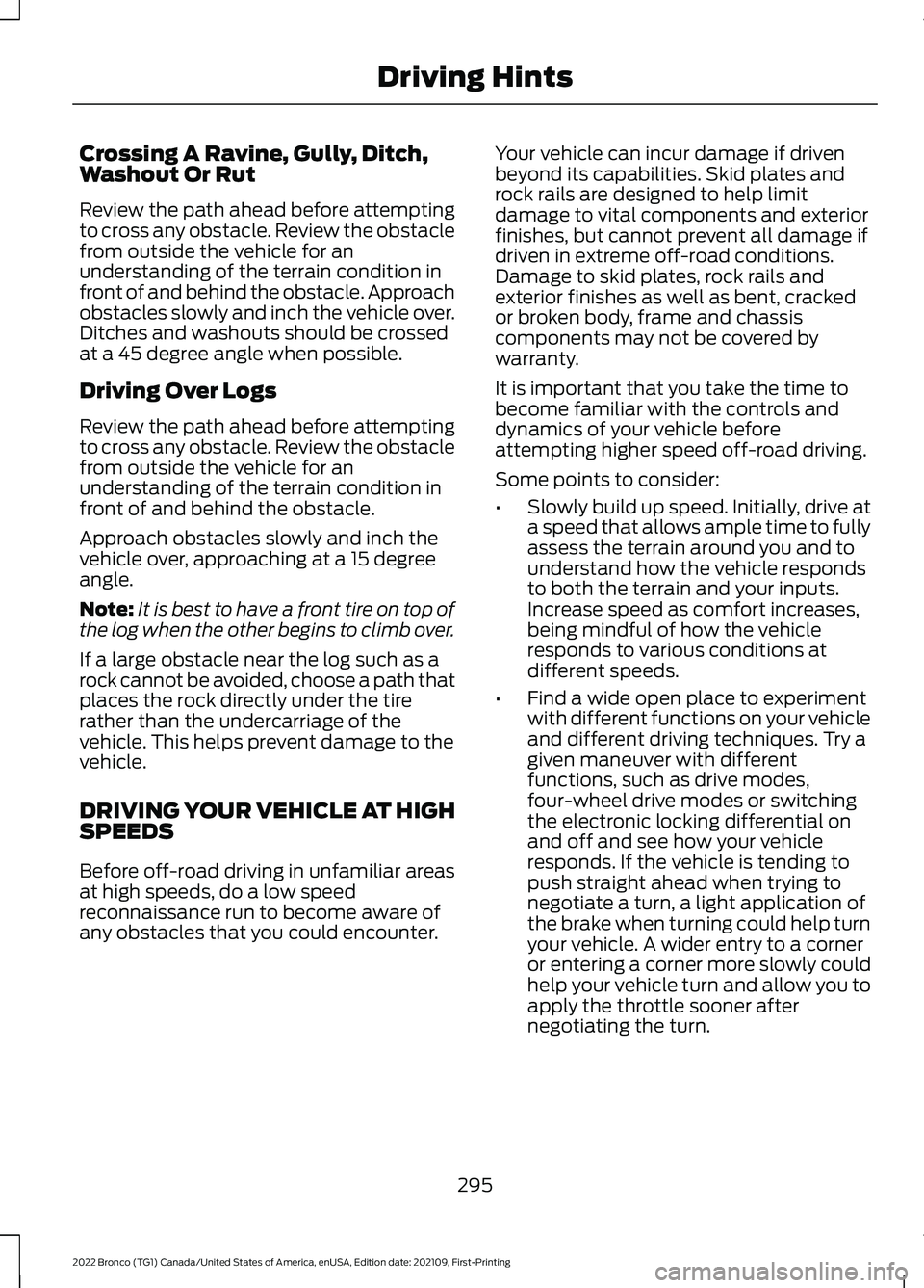 FORD BRONCO 2022 Service Manual Crossing A Ravine, Gully, Ditch,Washout Or Rut
Review the path ahead before attemptingto cross any obstacle. Review the obstaclefrom outside the vehicle for anunderstanding of the terrain condition in FORD BRONCO 2022 Service Manual Crossing A Ravine, Gully, Ditch,Washout Or Rut
Review the path ahead before attemptingto cross any obstacle. Review the obstaclefrom outside the vehicle for anunderstanding of the terrain condition in