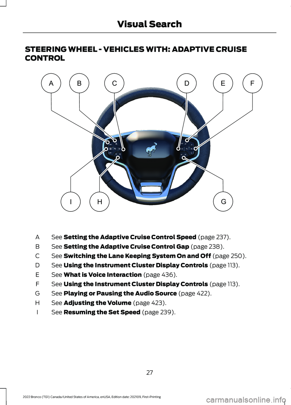 FORD BRONCO 2022  Owners Manual STEERING WHEEL - VEHICLES WITH: ADAPTIVE CRUISE
CONTROL
See Setting the Adaptive Cruise Control Speed (page 237).A
See Setting the Adaptive Cruise Control Gap (page 238).B
See Switching the Lane Keepi