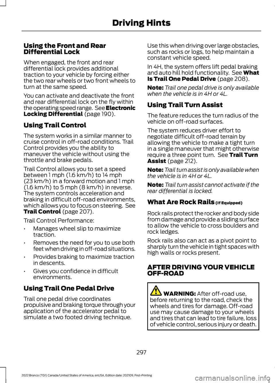 FORD BRONCO 2022 Owners Manual Using the Front and RearDifferential Lock
When engaged, the front and reardifferential lock provides additionaltraction to your vehicle by forcing eitherthe two rear wheels or two front wheels toturn FORD BRONCO 2022 Owners Manual Using the Front and RearDifferential Lock
When engaged, the front and reardifferential lock provides additionaltraction to your vehicle by forcing eitherthe two rear wheels or two front wheels toturn