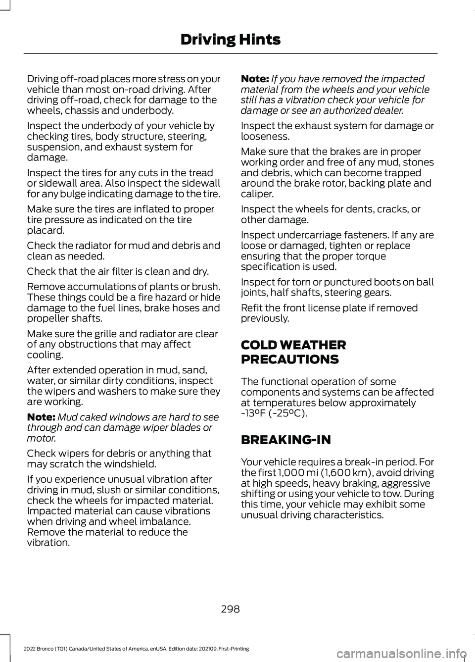 FORD BRONCO 2022 Owners Manual Driving off-road places more stress on yourvehicle than most on-road driving. Afterdriving off-road, check for damage to thewheels, chassis and underbody.
Inspect the underbody of your vehicle bycheck FORD BRONCO 2022 Owners Manual Driving off-road places more stress on yourvehicle than most on-road driving. Afterdriving off-road, check for damage to thewheels, chassis and underbody.
Inspect the underbody of your vehicle bycheck