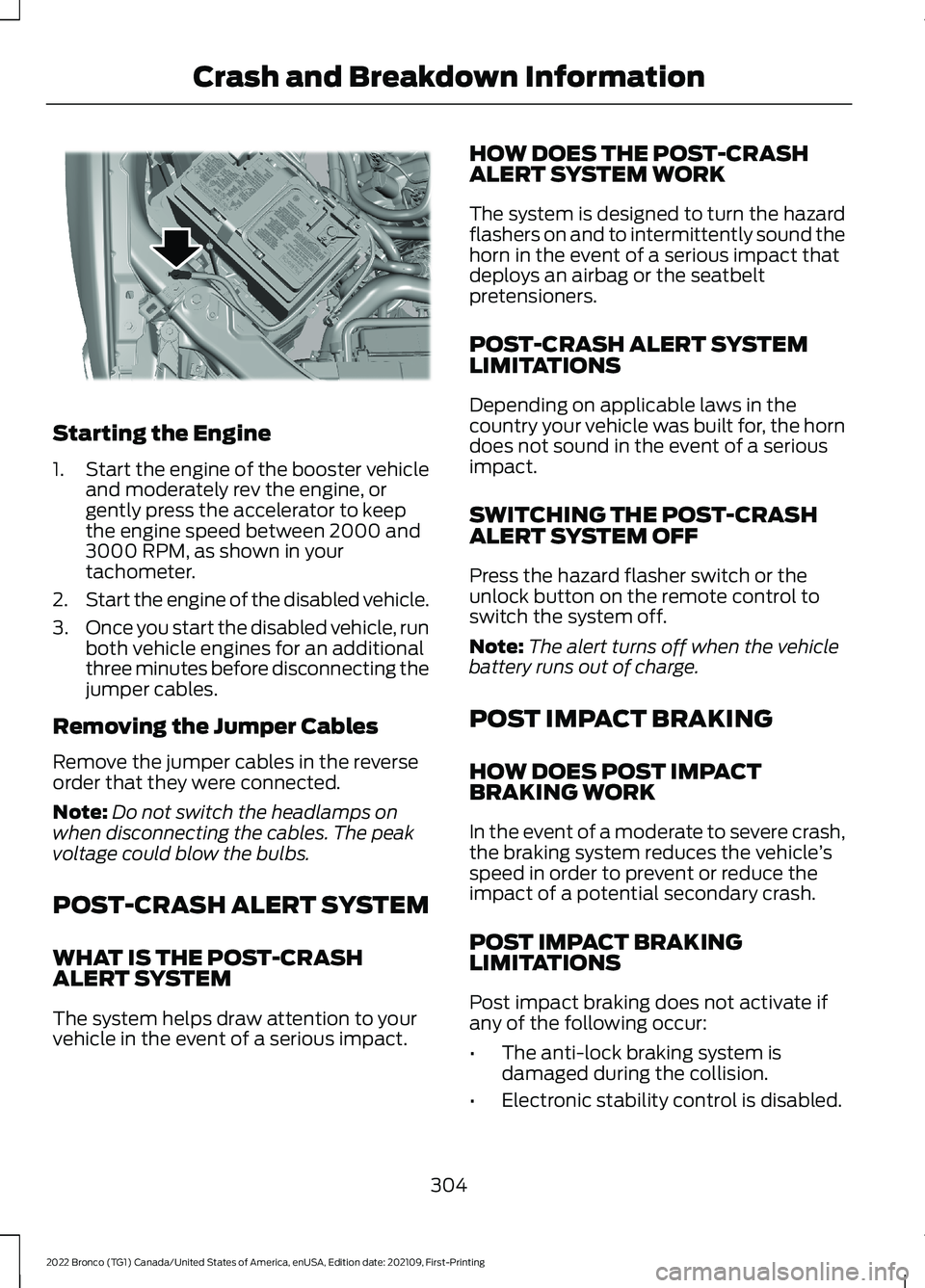 FORD BRONCO 2022 Owners Manual Starting the Engine
1.Start the engine of the booster vehicleand moderately rev the engine, orgently press the accelerator to keepthe engine speed between 2000 and3000 RPM, as shown in yourtachometer. FORD BRONCO 2022 Owners Manual Starting the Engine
1.Start the engine of the booster vehicleand moderately rev the engine, orgently press the accelerator to keepthe engine speed between 2000 and3000 RPM, as shown in yourtachometer.