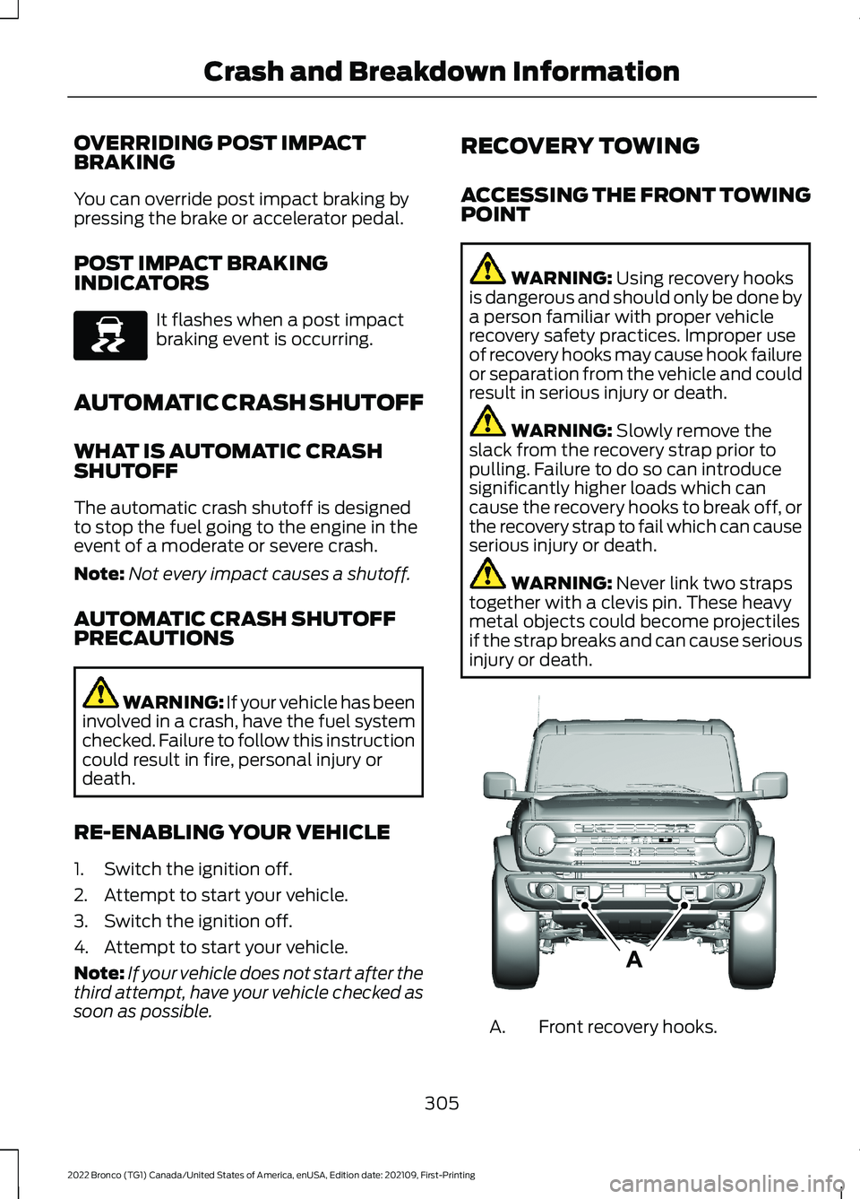 FORD BRONCO 2022 Owners Manual OVERRIDING POST IMPACTBRAKING
You can override post impact braking bypressing the brake or accelerator pedal.
POST IMPACT BRAKINGINDICATORS
It flashes when a post impactbraking event is occurring.
AUT FORD BRONCO 2022 Owners Manual OVERRIDING POST IMPACTBRAKING
You can override post impact braking bypressing the brake or accelerator pedal.
POST IMPACT BRAKINGINDICATORS
It flashes when a post impactbraking event is occurring.
AUT