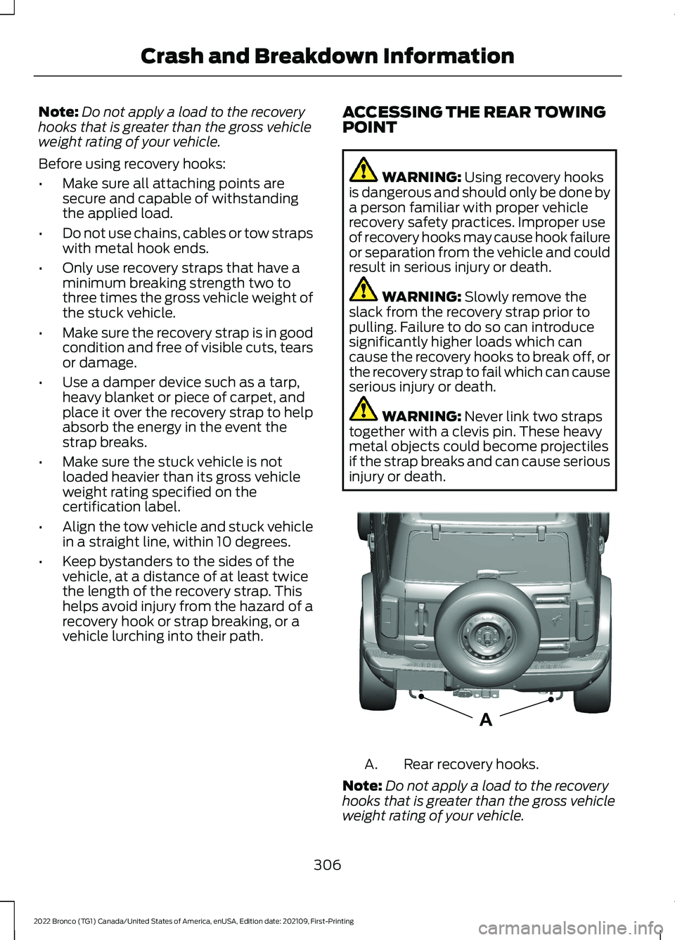 FORD BRONCO 2022 Owners Manual Note:Do not apply a load to the recoveryhooks that is greater than the gross vehicleweight rating of your vehicle.
Before using recovery hooks:
•Make sure all attaching points aresecure and capable FORD BRONCO 2022 Owners Manual Note:Do not apply a load to the recoveryhooks that is greater than the gross vehicleweight rating of your vehicle.
Before using recovery hooks:
•Make sure all attaching points aresecure and capable