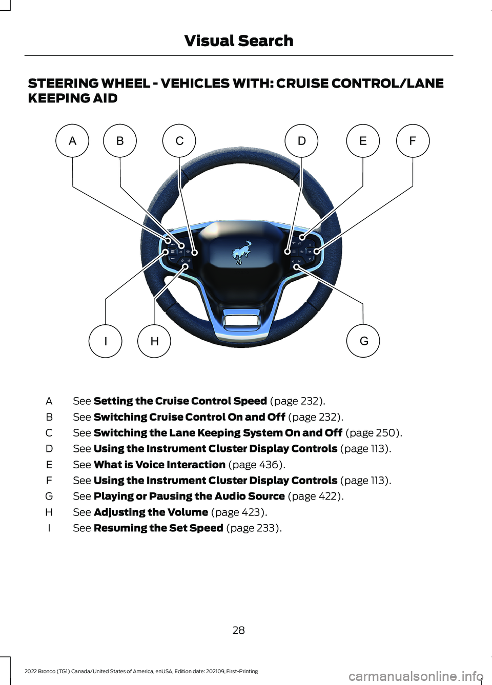 FORD BRONCO 2022  Owners Manual STEERING WHEEL - VEHICLES WITH: CRUISE CONTROL/LANE
KEEPING AID
See Setting the Cruise Control Speed (page 232).A
See Switching Cruise Control On and Off (page 232).B
See Switching the Lane Keeping Sy