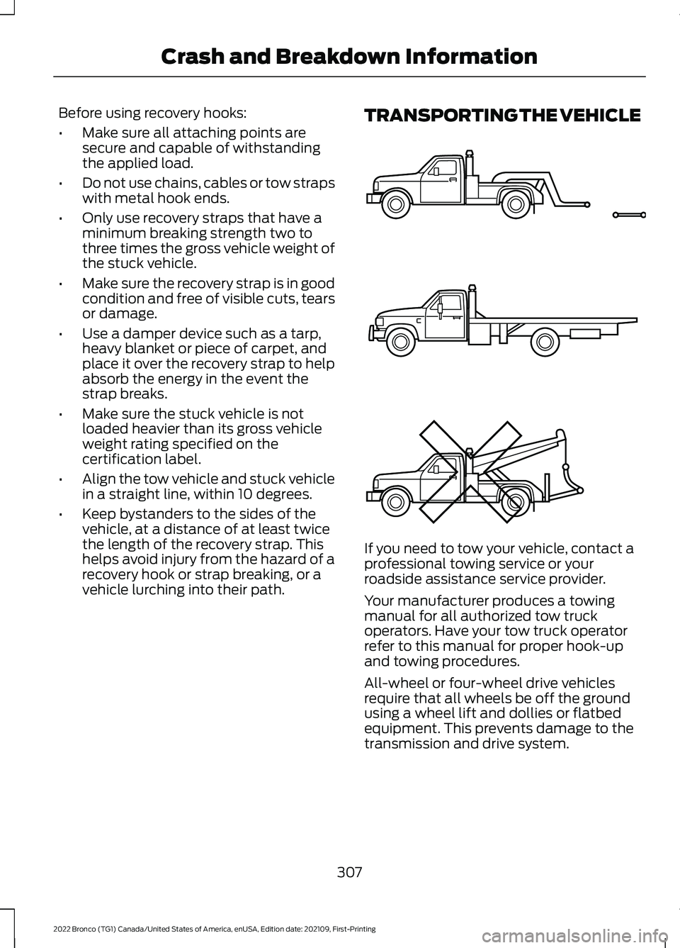 FORD BRONCO 2022 Service Manual Before using recovery hooks:
•Make sure all attaching points aresecure and capable of withstandingthe applied load.
•Do not use chains, cables or tow strapswith metal hook ends.
•Only use recove