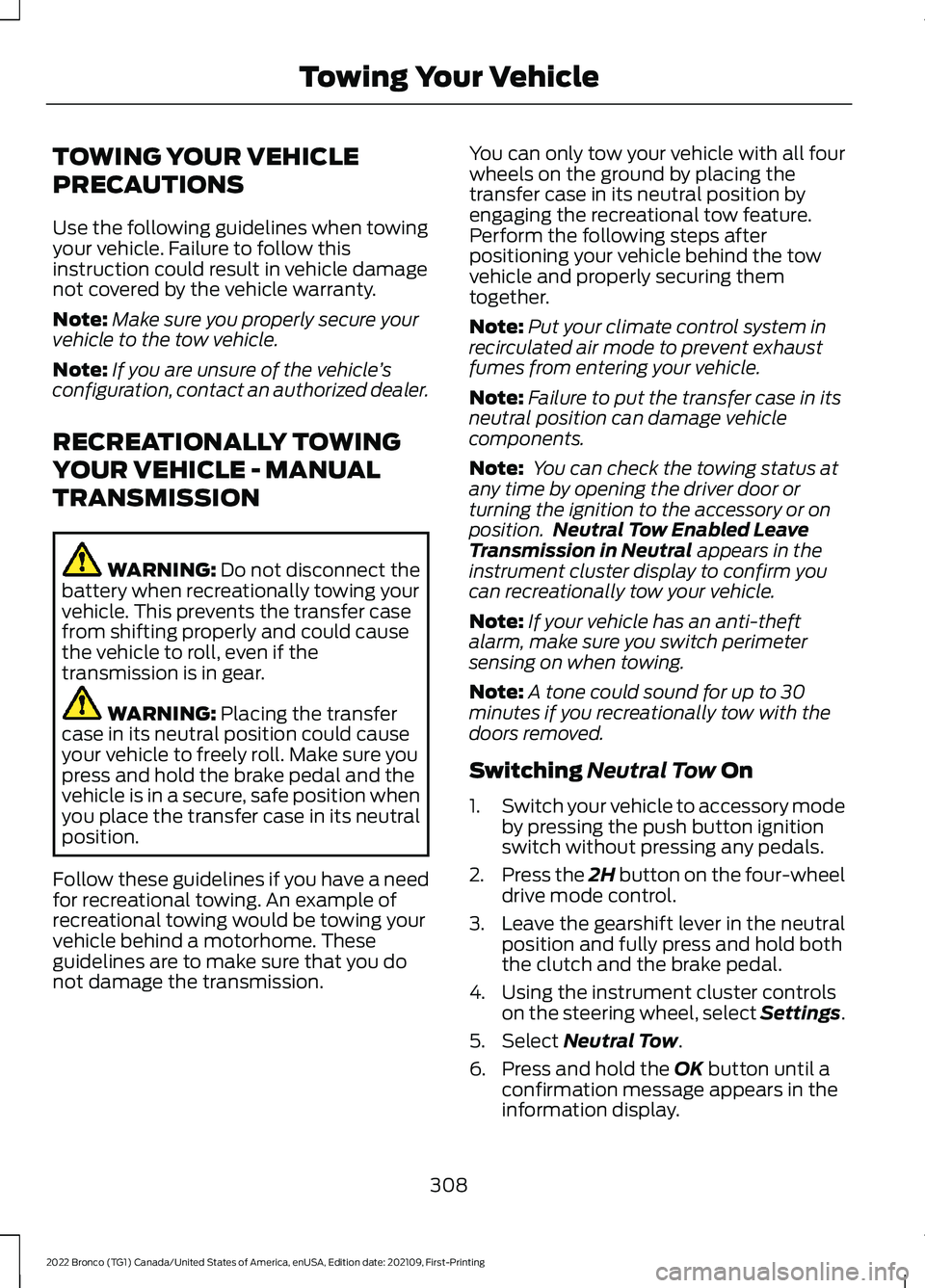 FORD BRONCO 2022 Service Manual TOWING YOUR VEHICLE
PRECAUTIONS
Use the following guidelines when towingyour vehicle. Failure to follow thisinstruction could result in vehicle damagenot covered by the vehicle warranty.
Note:Make sur