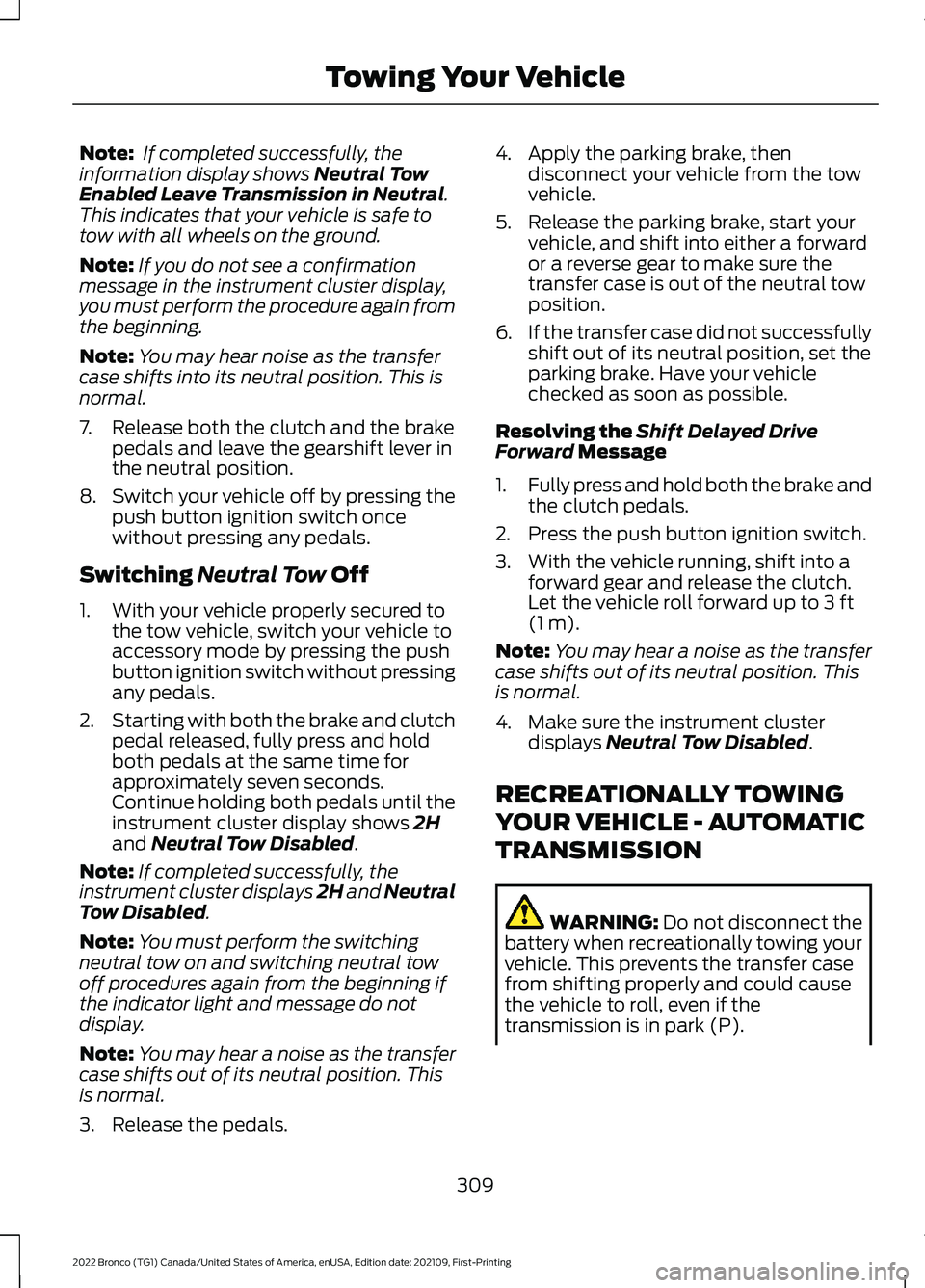 FORD BRONCO 2022  Owners Manual Note: If completed successfully, theinformation display shows Neutral TowEnabled Leave Transmission in Neutral.This indicates that your vehicle is safe totow with all wheels on the ground.
Note:If you