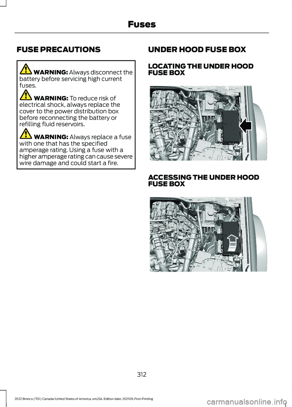 FORD BRONCO 2022  Owners Manual FUSE PRECAUTIONS
WARNING: Always disconnect thebattery before servicing high currentfuses.
WARNING: To reduce risk ofelectrical shock, always replace thecover to the power distribution boxbefore recon