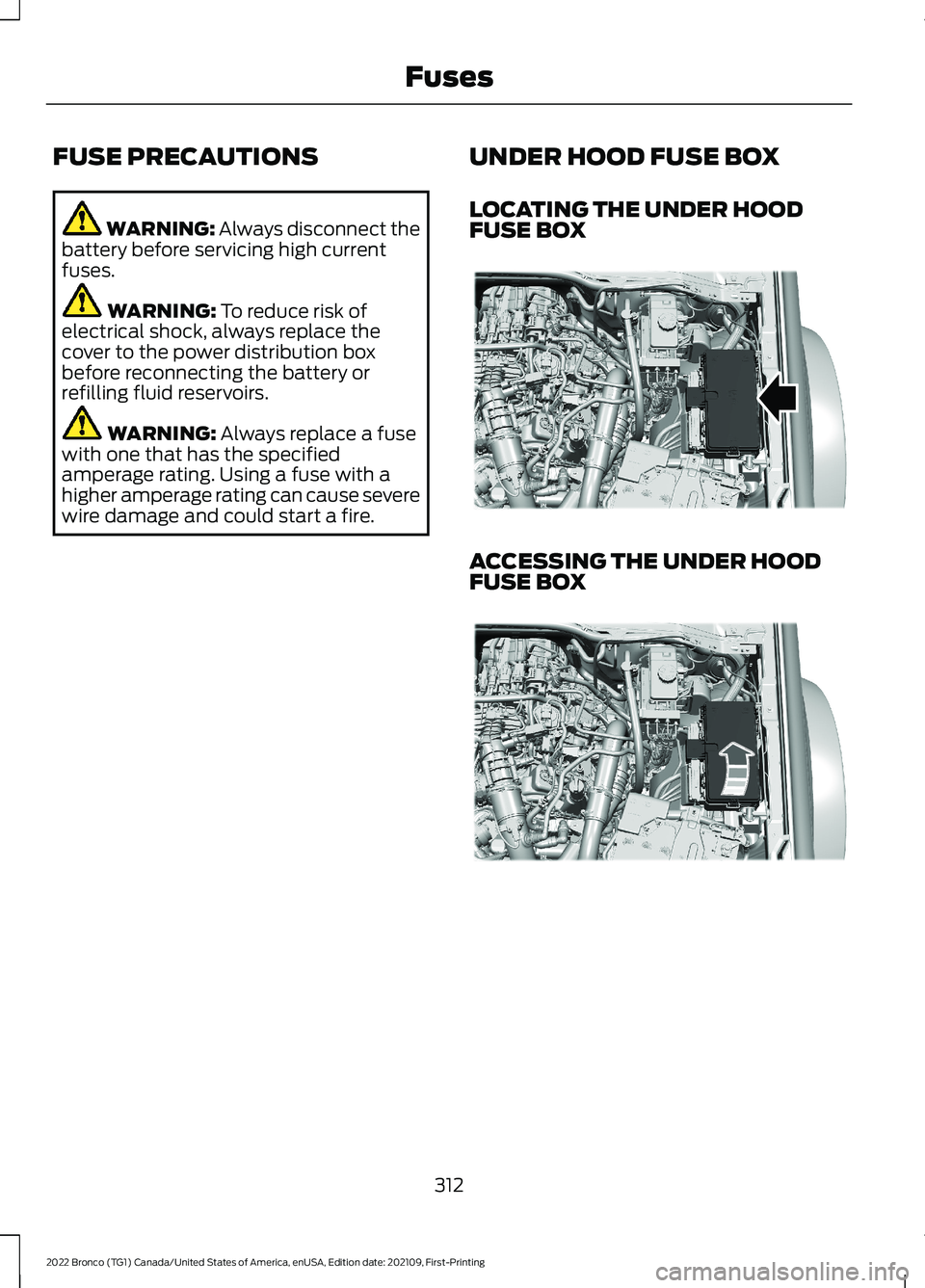 FORD BRONCO 2022 Owners Manual FUSE PRECAUTIONS
WARNING: Always disconnect thebattery before servicing high currentfuses.
WARNING: To reduce risk ofelectrical shock, always replace thecover to the power distribution boxbefore recon FORD BRONCO 2022 Owners Manual FUSE PRECAUTIONS
WARNING: Always disconnect thebattery before servicing high currentfuses.
WARNING: To reduce risk ofelectrical shock, always replace thecover to the power distribution boxbefore recon