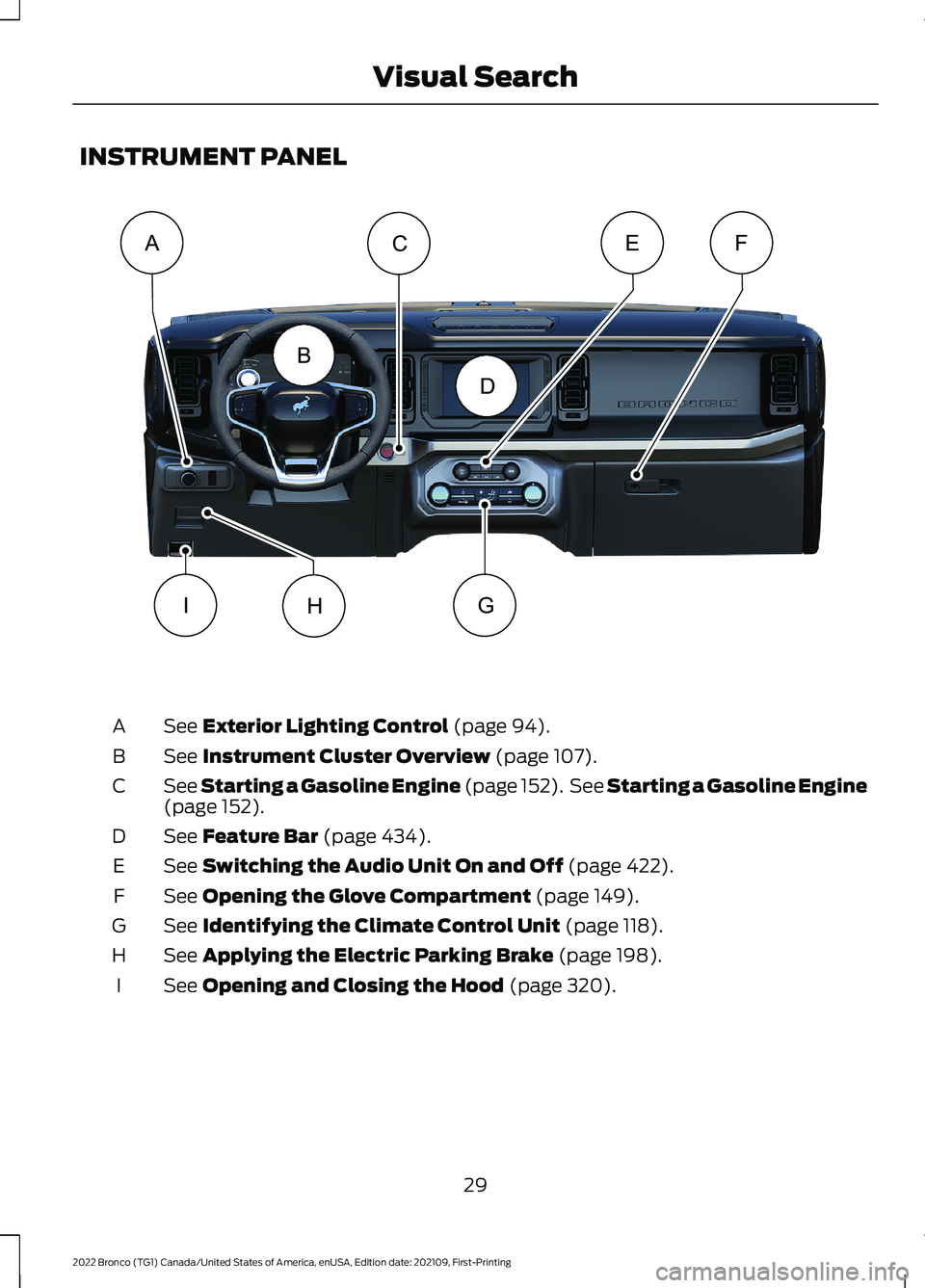 FORD BRONCO 2022  Owners Manual INSTRUMENT PANEL
See Exterior Lighting Control (page 94).A
See Instrument Cluster Overview (page 107).B
See Starting a Gasoline Engine (page 152). See Starting a Gasoline Engine(page 152).C
See Featur