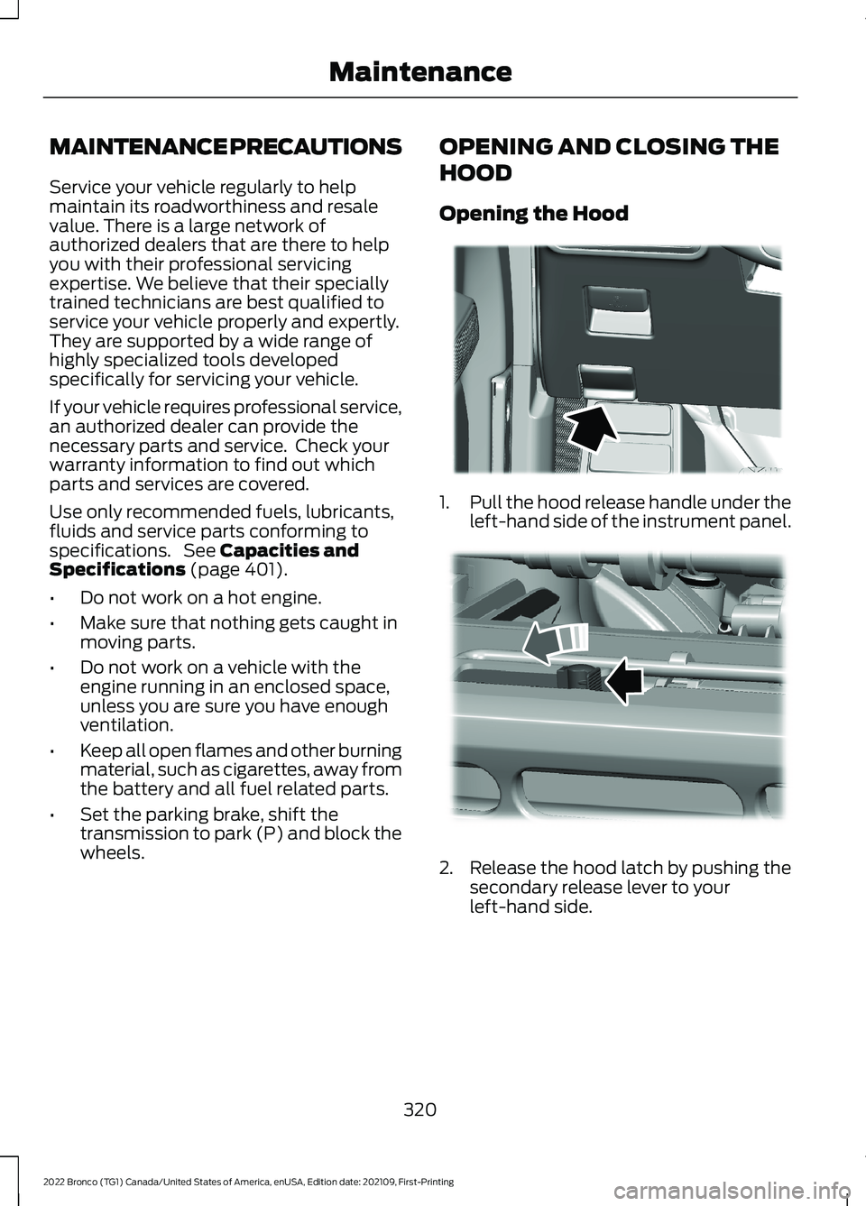 FORD BRONCO 2022 Owners Manual MAINTENANCE PRECAUTIONS
Service your vehicle regularly to helpmaintain its roadworthiness and resalevalue. There is a large network ofauthorized dealers that are there to helpyou with their profession FORD BRONCO 2022 Owners Manual MAINTENANCE PRECAUTIONS
Service your vehicle regularly to helpmaintain its roadworthiness and resalevalue. There is a large network ofauthorized dealers that are there to helpyou with their profession