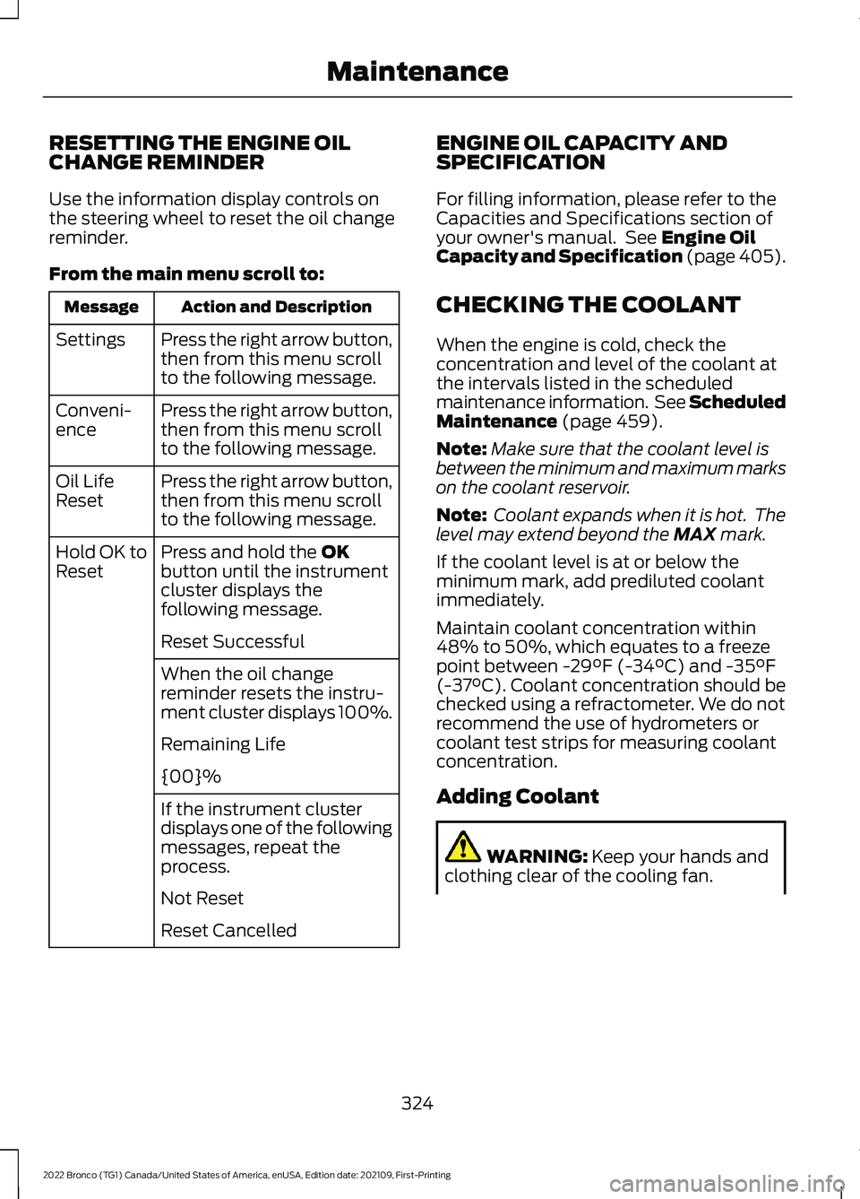 FORD BRONCO 2022  Owners Manual RESETTING THE ENGINE OILCHANGE REMINDER
Use the information display controls onthe steering wheel to reset the oil changereminder.
From the main menu scroll to:
Action and DescriptionMessage
Press the