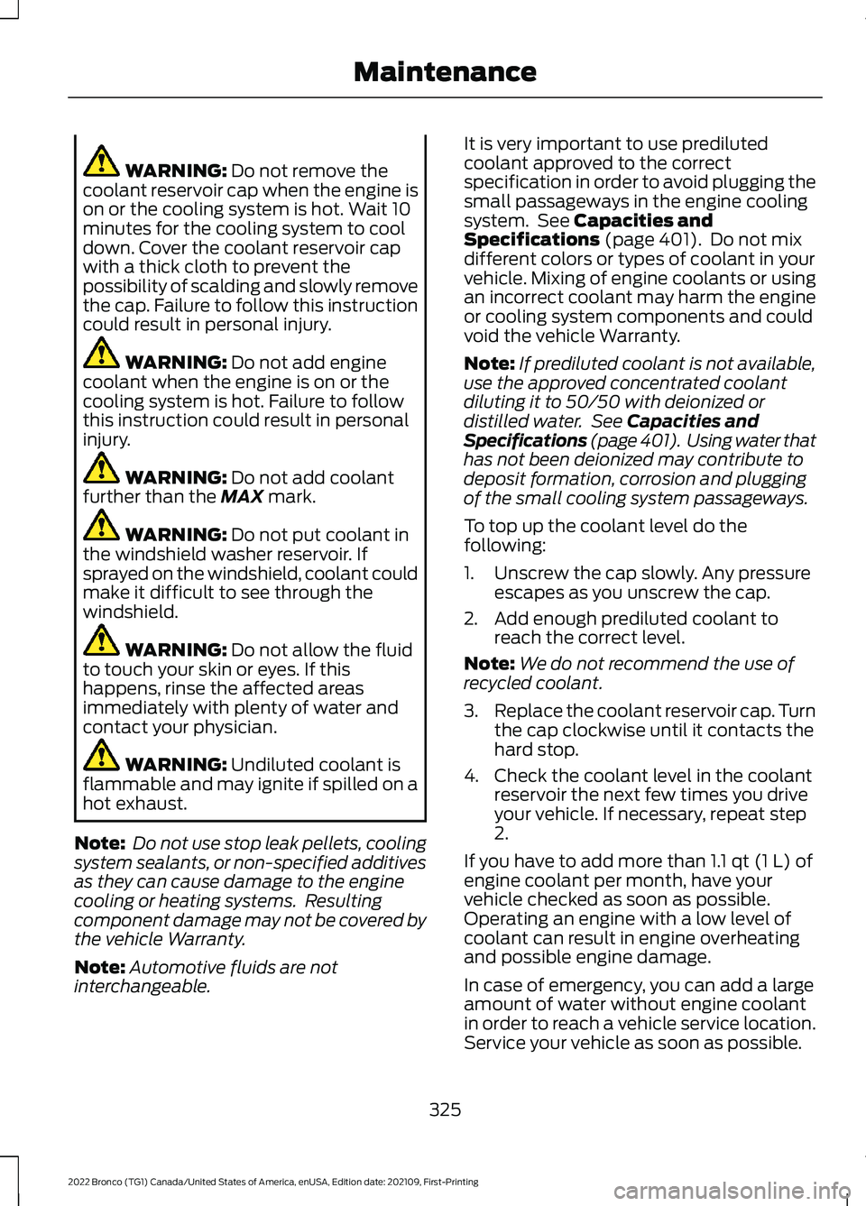 FORD BRONCO 2022 Owners Manual WARNING: Do not remove thecoolant reservoir cap when the engine ison or the cooling system is hot. Wait 10minutes for the cooling system to cooldown. Cover the coolant reservoir capwith a thick cloth FORD BRONCO 2022 Owners Manual WARNING: Do not remove thecoolant reservoir cap when the engine ison or the cooling system is hot. Wait 10minutes for the cooling system to cooldown. Cover the coolant reservoir capwith a thick cloth