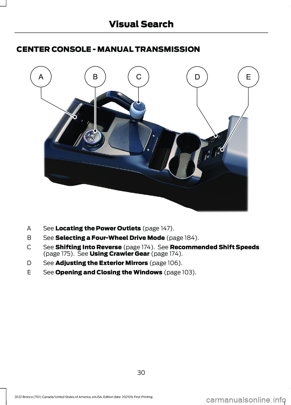 FORD BRONCO 2022  Owners Manual CENTER CONSOLE - MANUAL TRANSMISSION
See Locating the Power Outlets (page 147).A
See Selecting a Four-Wheel Drive Mode (page 184).B
See Shifting Into Reverse (page 174). See Recommended Shift Speeds(p