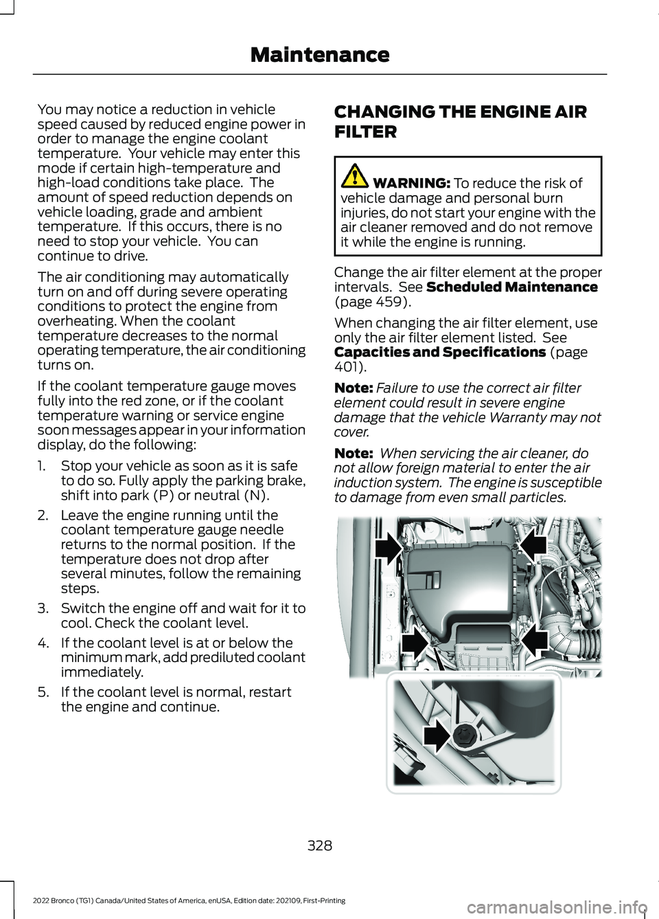 FORD BRONCO 2022  Owners Manual You may notice a reduction in vehiclespeed caused by reduced engine power inorder to manage the engine coolanttemperature.  Your vehicle may enter thismode if certain high-temperature andhigh-load con