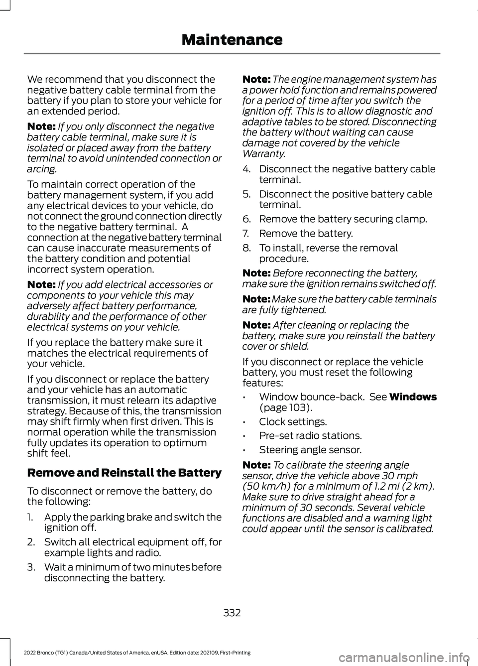 FORD BRONCO 2022 Owners Manual We recommend that you disconnect thenegative battery cable terminal from thebattery if you plan to store your vehicle foran extended period.
Note:If you only disconnect the negativebattery cable termi FORD BRONCO 2022 Owners Manual We recommend that you disconnect thenegative battery cable terminal from thebattery if you plan to store your vehicle foran extended period.
Note:If you only disconnect the negativebattery cable termi