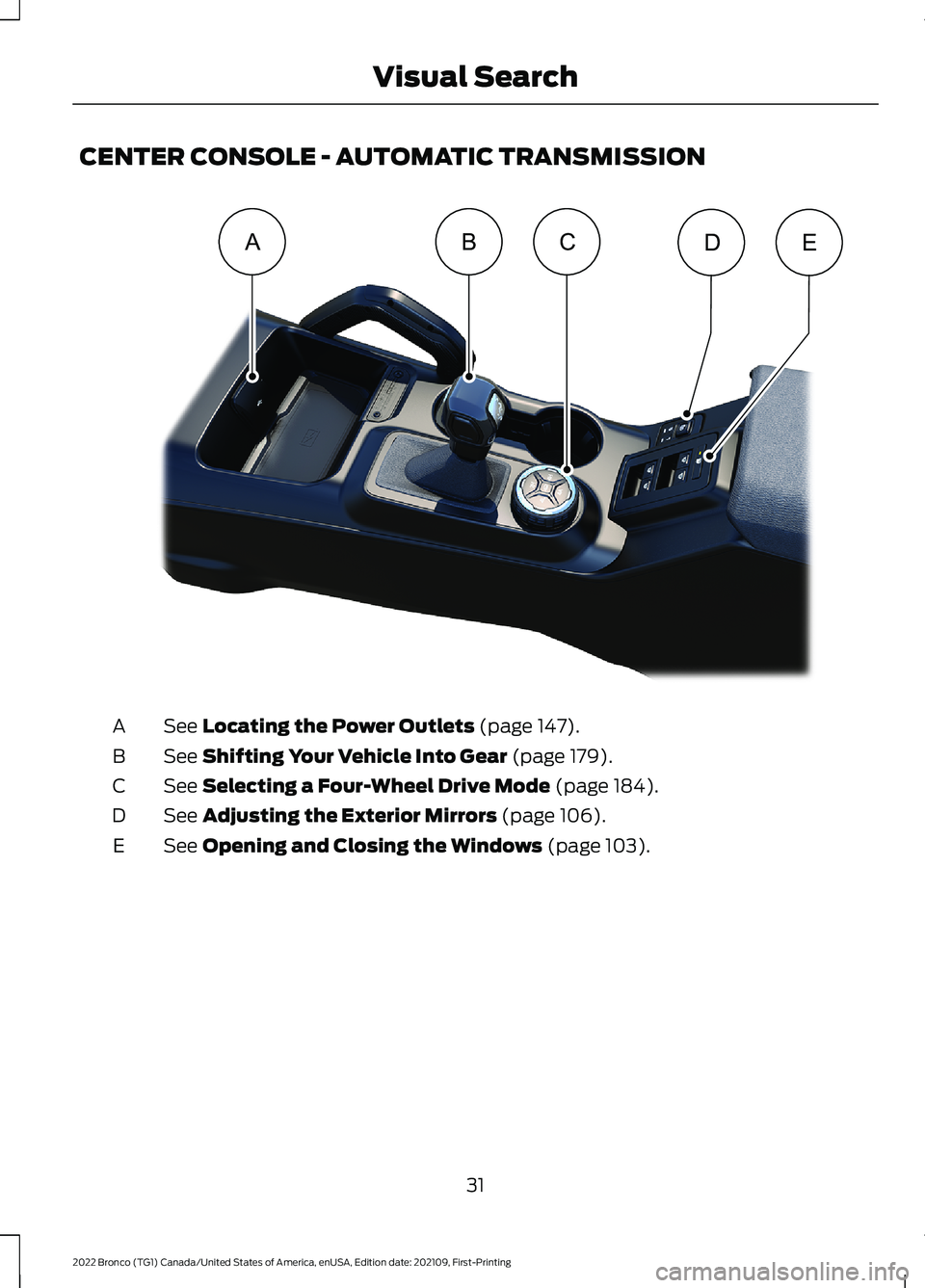 FORD BRONCO 2022  Owners Manual CENTER CONSOLE - AUTOMATIC TRANSMISSION
See Locating the Power Outlets (page 147).A
See Shifting Your Vehicle Into Gear (page 179).B
See Selecting a Four-Wheel Drive Mode (page 184).C
See Adjusting th