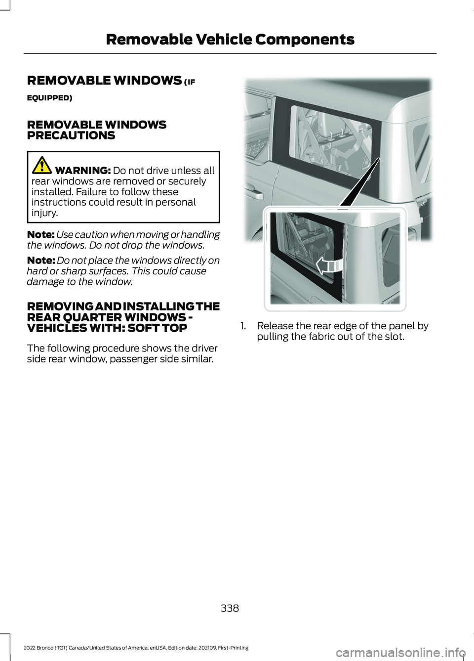 FORD BRONCO 2022 Owners Manual REMOVABLE WINDOWS (IF
EQUIPPED)
REMOVABLE WINDOWSPRECAUTIONS
WARNING: Do not drive unless allrear windows are removed or securelyinstalled. Failure to follow theseinstructions could result in personal FORD BRONCO 2022 Owners Manual REMOVABLE WINDOWS (IF
EQUIPPED)
REMOVABLE WINDOWSPRECAUTIONS
WARNING: Do not drive unless allrear windows are removed or securelyinstalled. Failure to follow theseinstructions could result in personal