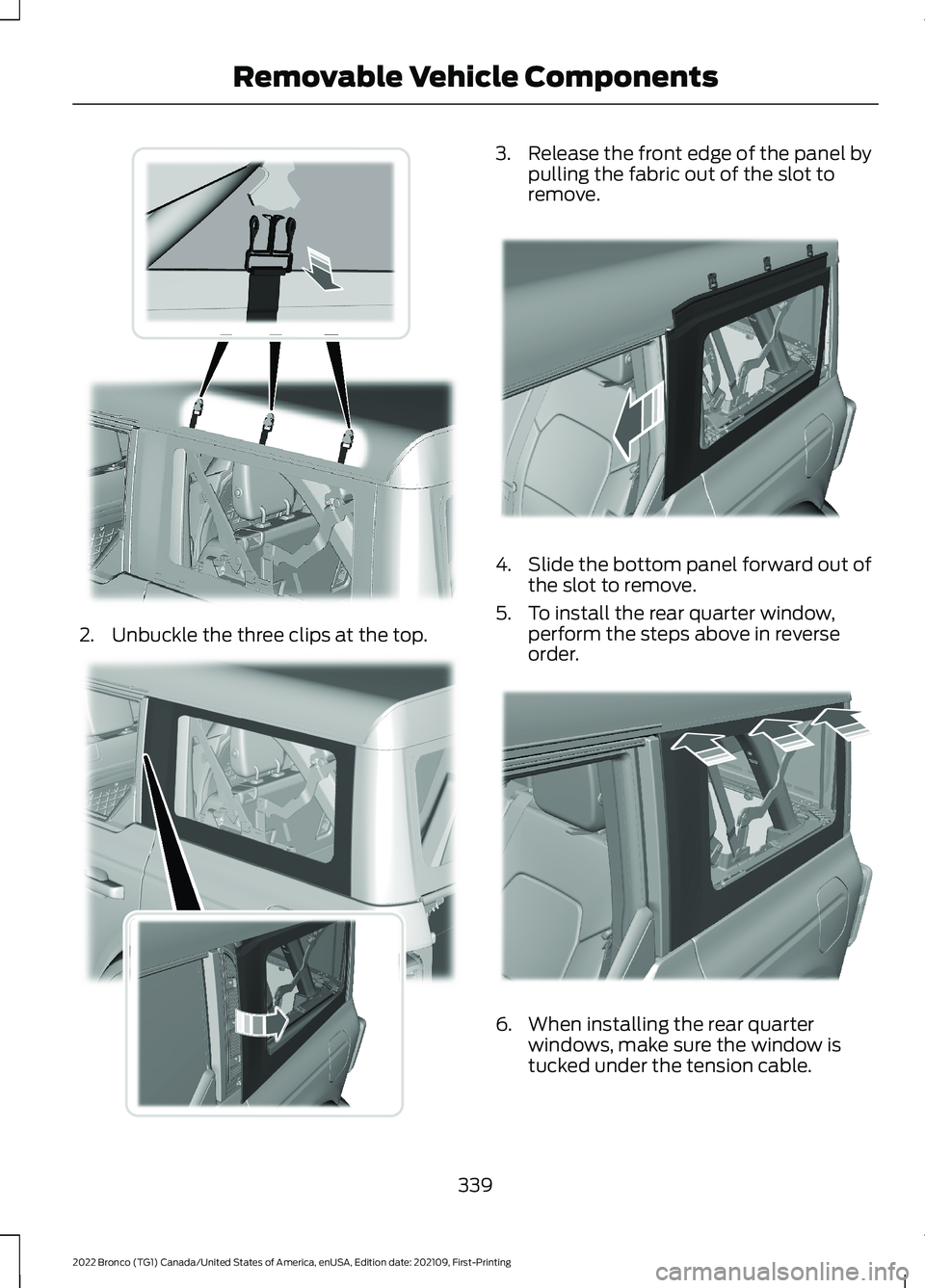 FORD BRONCO 2022 Owners Manual 2.Unbuckle the three clips at the top.
3.Release the front edge of the panel bypulling the fabric out of the slot toremove.
4.Slide the bottom panel forward out ofthe slot to remove.
5.To install the FORD BRONCO 2022 Owners Manual 2.Unbuckle the three clips at the top.
3.Release the front edge of the panel bypulling the fabric out of the slot toremove.
4.Slide the bottom panel forward out ofthe slot to remove.
5.To install the