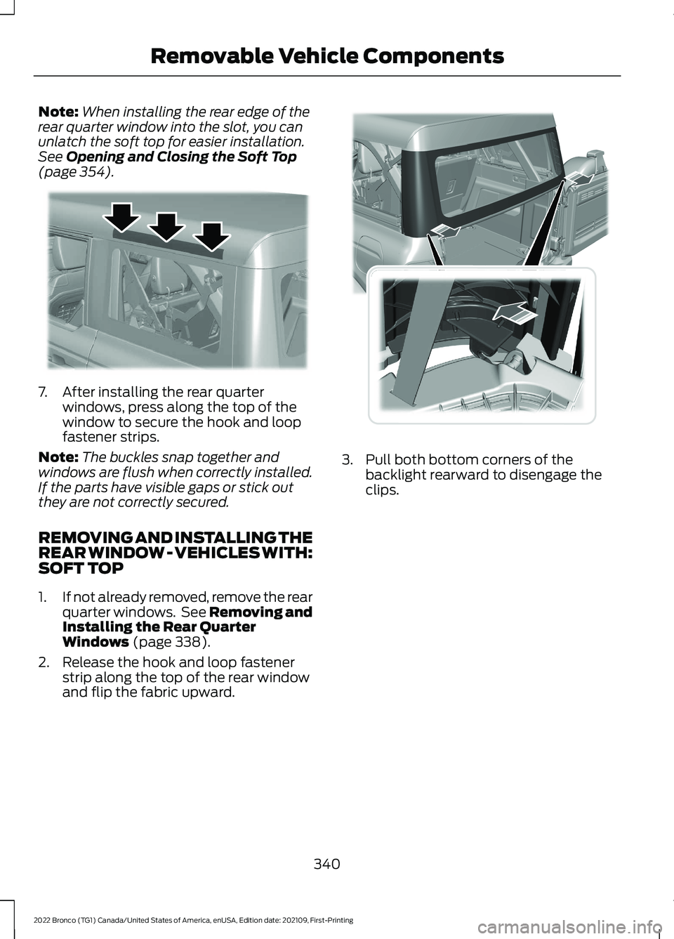 FORD BRONCO 2022 Owners Manual Note:When installing the rear edge of therear quarter window into the slot, you canunlatch the soft top for easier installation.See Opening and Closing the Soft Top(page 354).
7.After installing the r FORD BRONCO 2022 Owners Manual Note:When installing the rear edge of therear quarter window into the slot, you canunlatch the soft top for easier installation.See Opening and Closing the Soft Top(page 354).
7.After installing the r