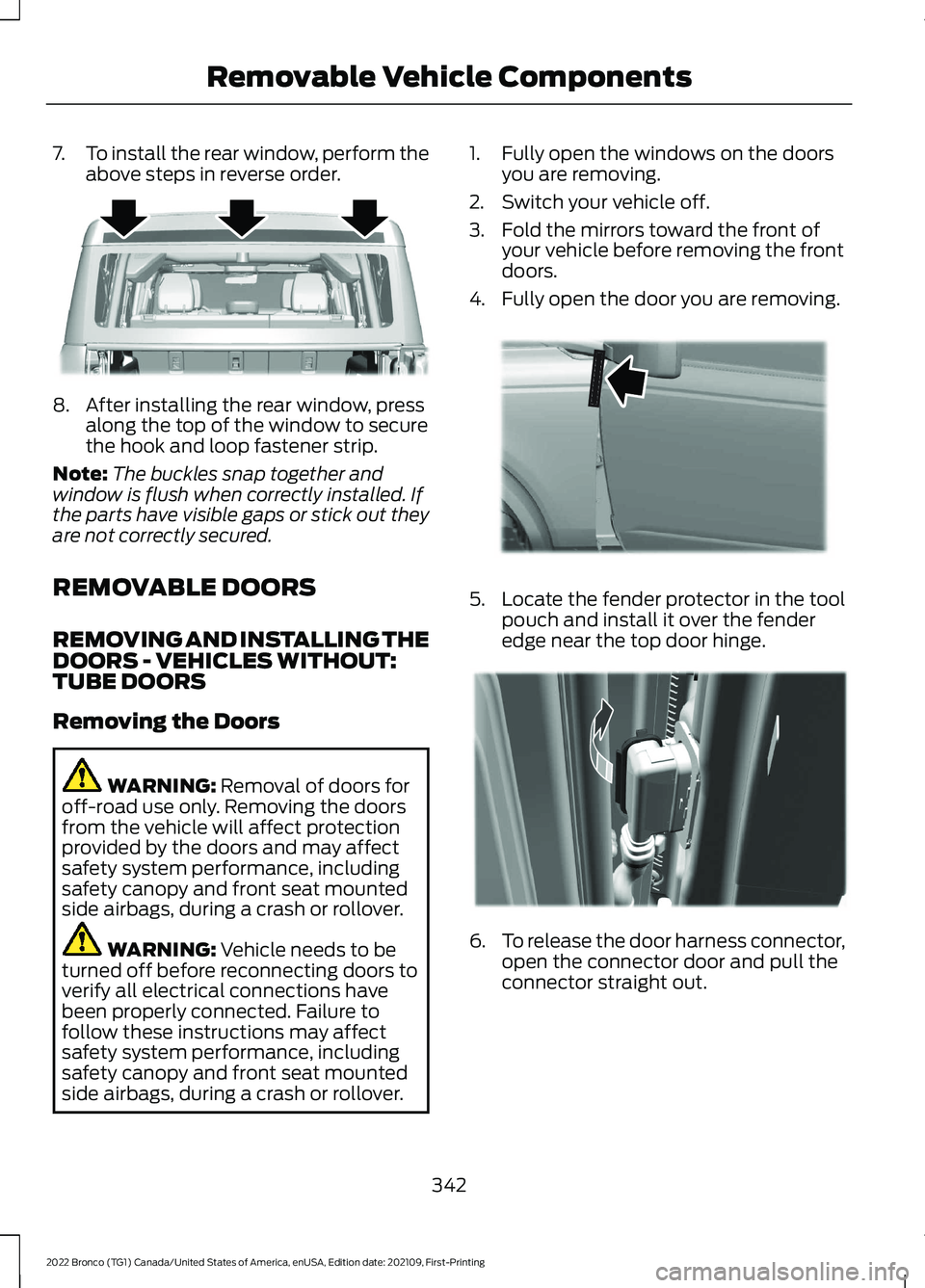 FORD BRONCO 2022 User Guide 7.To install the rear window, perform theabove steps in reverse order.
8.After installing the rear window, pressalong the top of the window to securethe hook and loop fastener strip.
Note:The buckles FORD BRONCO 2022 User Guide 7.To install the rear window, perform theabove steps in reverse order.
8.After installing the rear window, pressalong the top of the window to securethe hook and loop fastener strip.
Note:The buckles