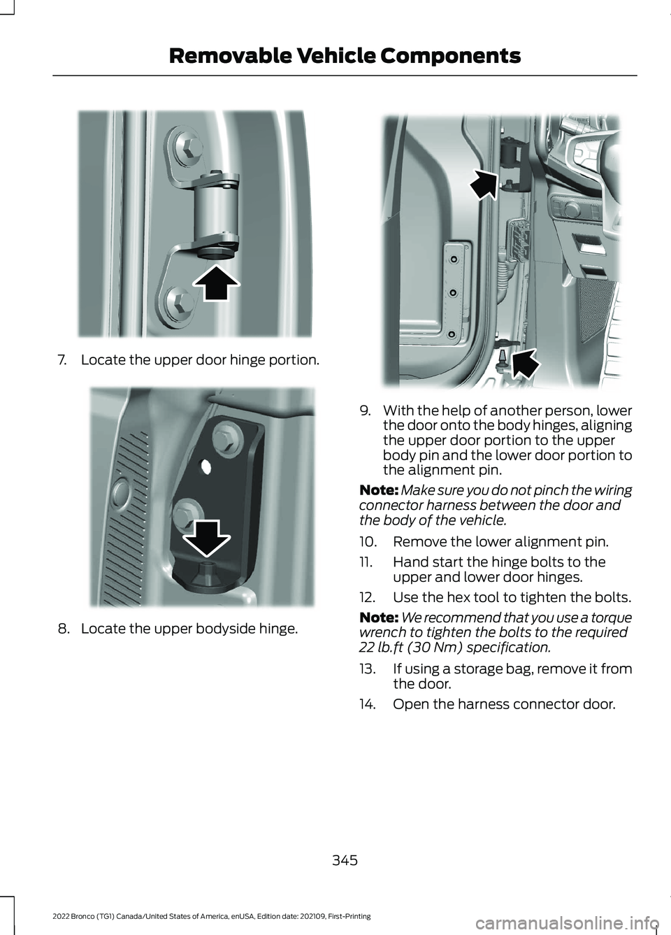 FORD BRONCO 2022 Owners Manual 7.Locate the upper door hinge portion.
8.Locate the upper bodyside hinge.
9.With the help of another person, lowerthe door onto the body hinges, aligningthe upper door portion to the upperbody pin and FORD BRONCO 2022 Owners Manual 7.Locate the upper door hinge portion.
8.Locate the upper bodyside hinge.
9.With the help of another person, lowerthe door onto the body hinges, aligningthe upper door portion to the upperbody pin and