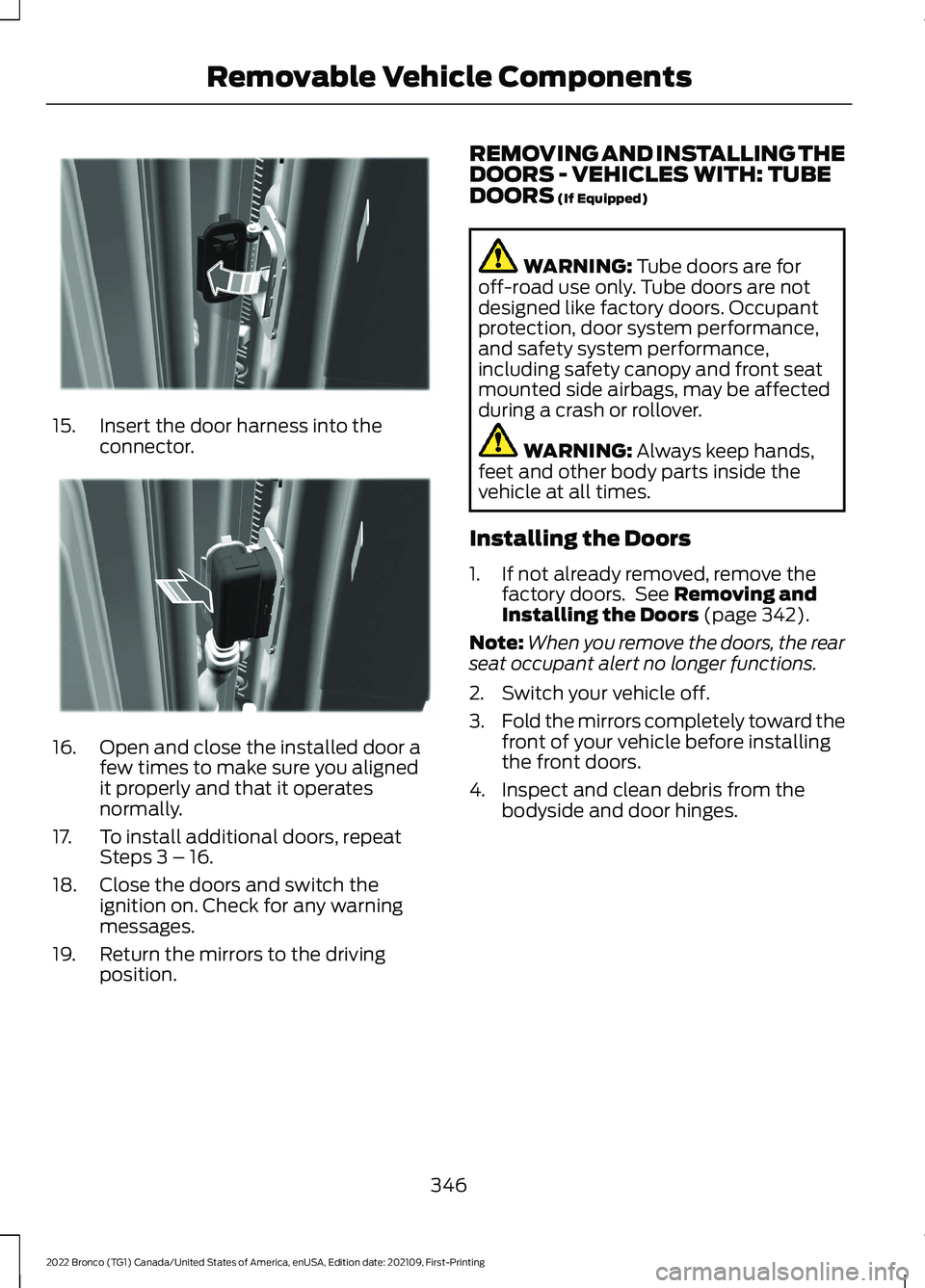FORD BRONCO 2022 Owners Manual 15.Insert the door harness into theconnector.
16.Open and close the installed door afew times to make sure you alignedit properly and that it operatesnormally.
17.To install additional doors, repeatSt FORD BRONCO 2022 Owners Manual 15.Insert the door harness into theconnector.
16.Open and close the installed door afew times to make sure you alignedit properly and that it operatesnormally.
17.To install additional doors, repeatSt