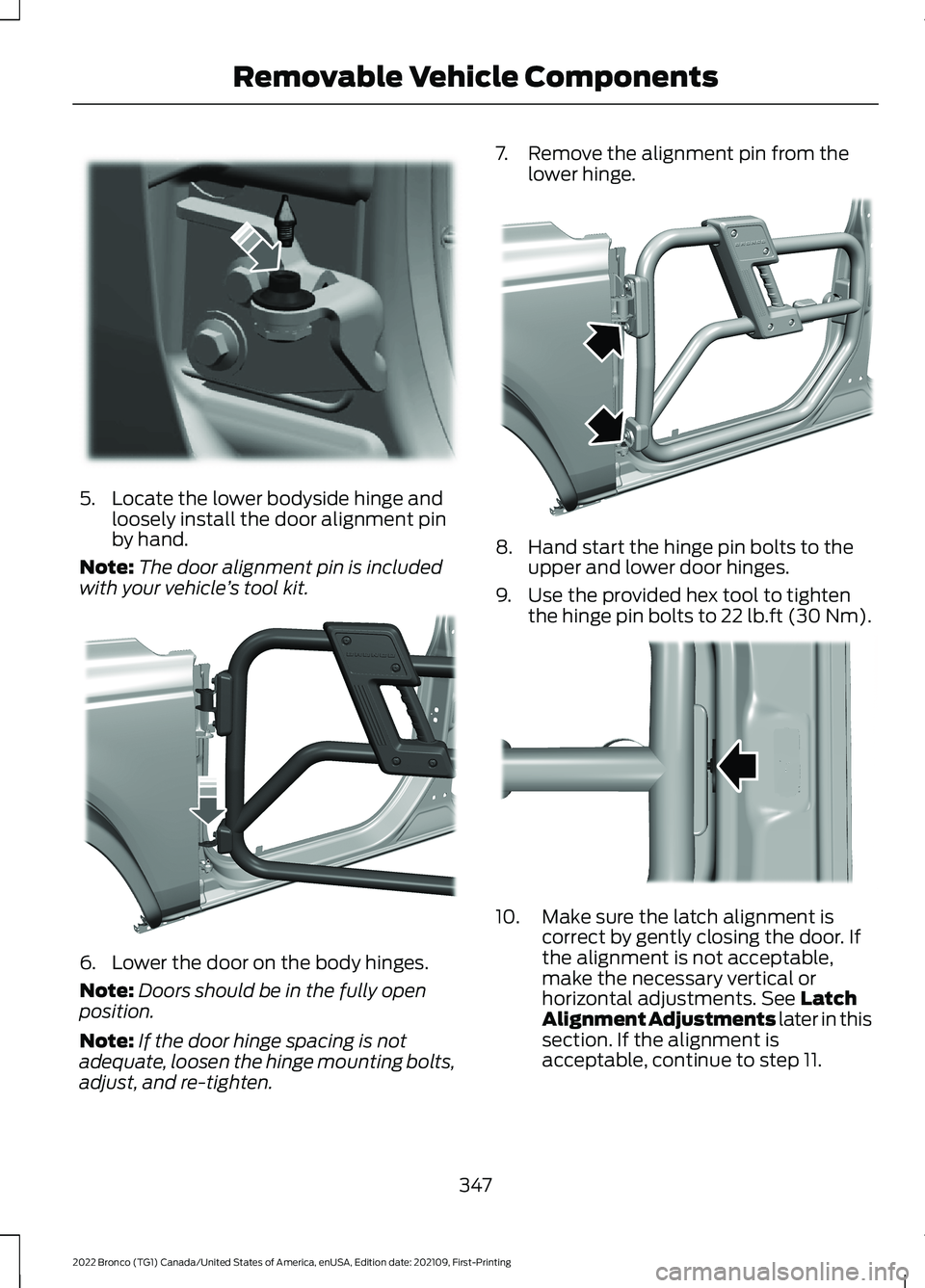 FORD BRONCO 2022 Owners Manual 5.Locate the lower bodyside hinge andloosely install the door alignment pinby hand.
Note:The door alignment pin is includedwith your vehicle’s tool kit.
6.Lower the door on the body hinges.
Note:Doo FORD BRONCO 2022 Owners Manual 5.Locate the lower bodyside hinge andloosely install the door alignment pinby hand.
Note:The door alignment pin is includedwith your vehicle’s tool kit.
6.Lower the door on the body hinges.
Note:Doo