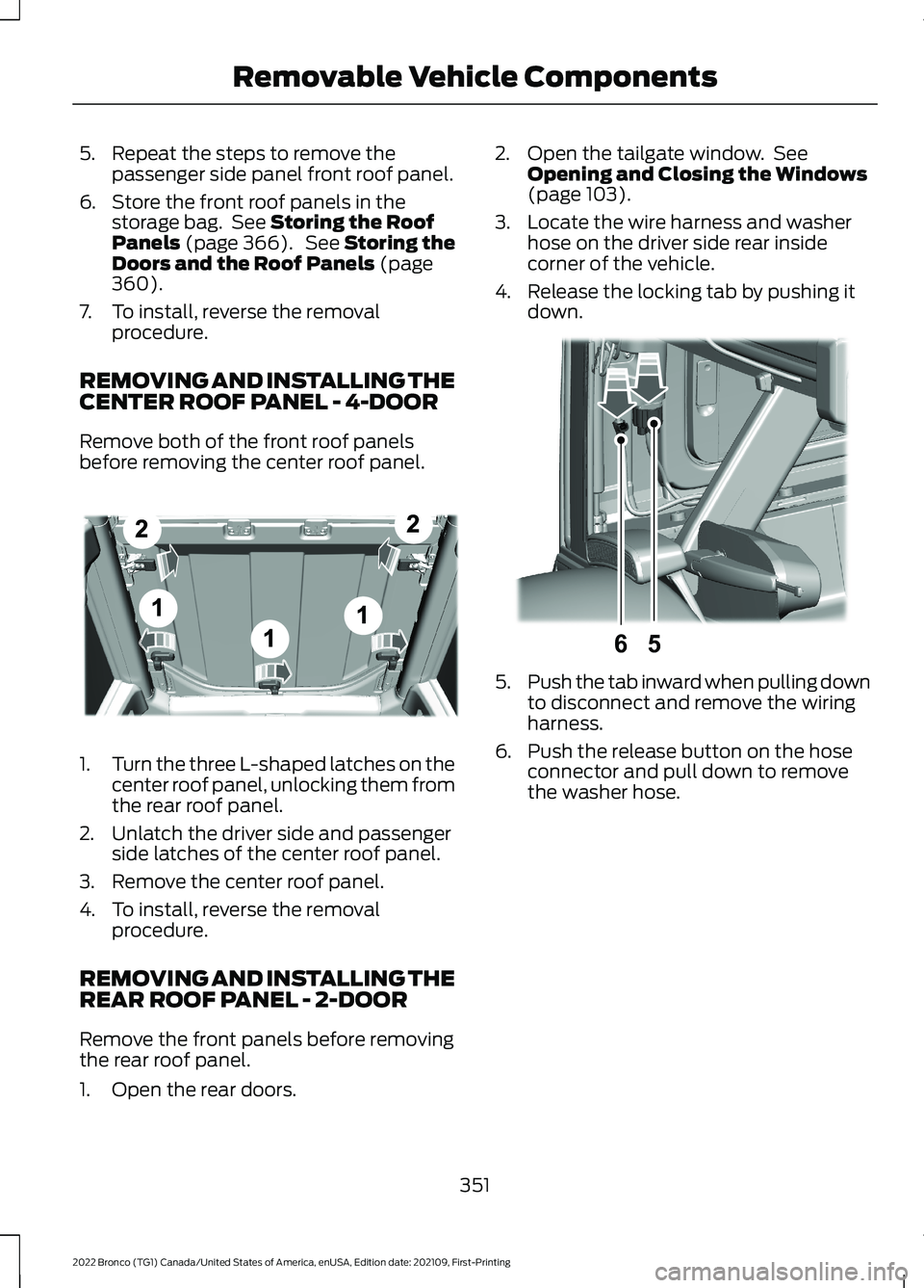 FORD BRONCO 2022  Owners Manual 5.Repeat the steps to remove thepassenger side panel front roof panel.
6.Store the front roof panels in thestorage bag. See Storing the RoofPanels (page 366). See Storing theDoors and the Roof Panels 