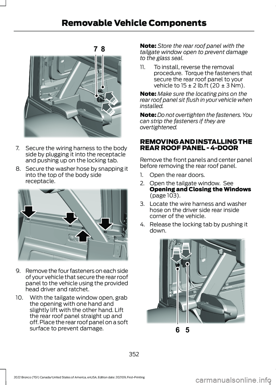 FORD BRONCO 2022  Owners Manual 7.Secure the wiring harness to the bodyside by plugging it into the receptacleand pushing up on the locking tab.
8.Secure the washer hose by snapping itinto the top of the body sidereceptacle.
9.Remov