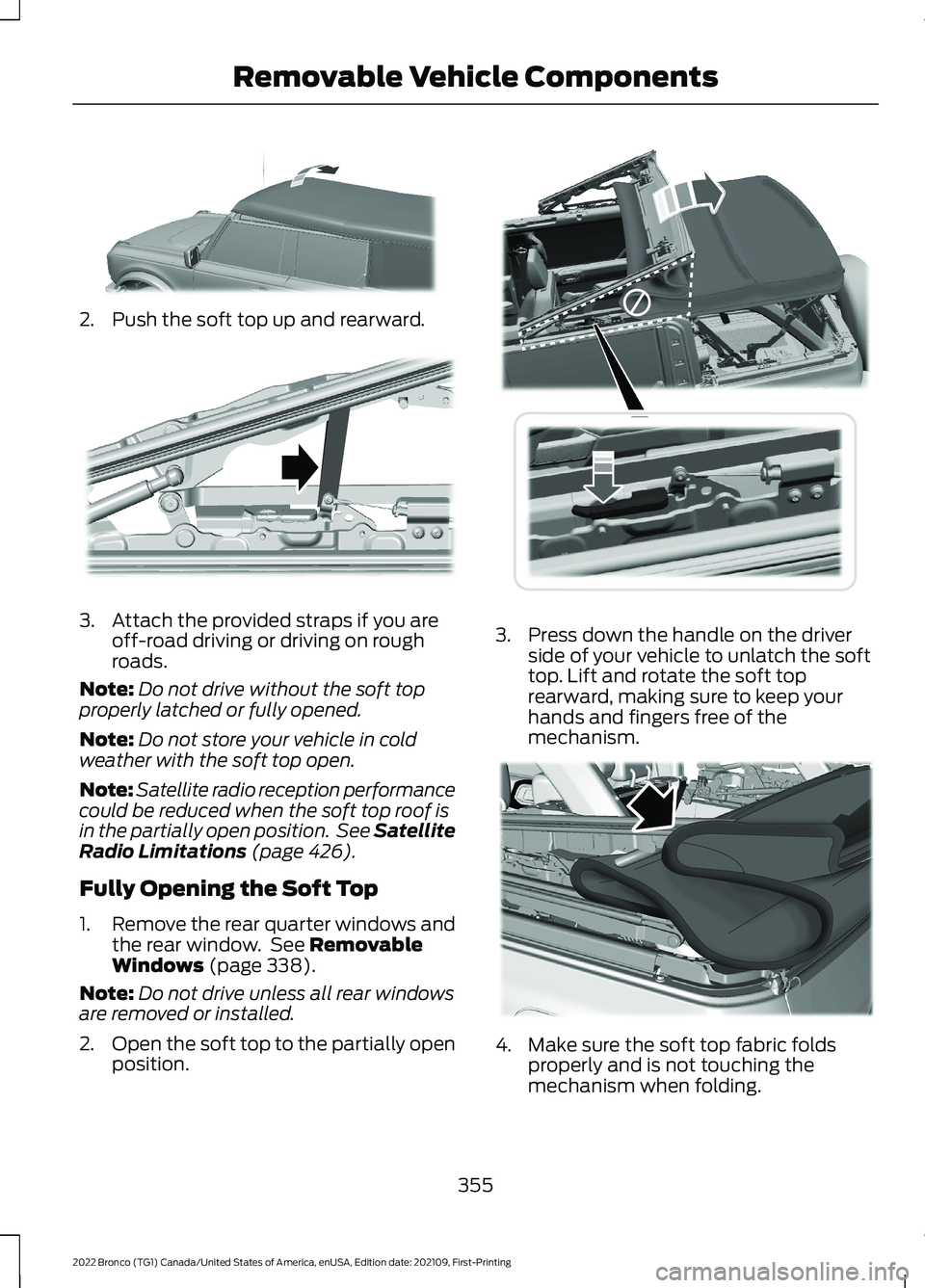 FORD BRONCO 2022 Owners Manual 2.Push the soft top up and rearward.
3.Attach the provided straps if you areoff-road driving or driving on roughroads.
Note:Do not drive without the soft topproperly latched or fully opened.
Note:Do n FORD BRONCO 2022 Owners Manual 2.Push the soft top up and rearward.
3.Attach the provided straps if you areoff-road driving or driving on roughroads.
Note:Do not drive without the soft topproperly latched or fully opened.
Note:Do n