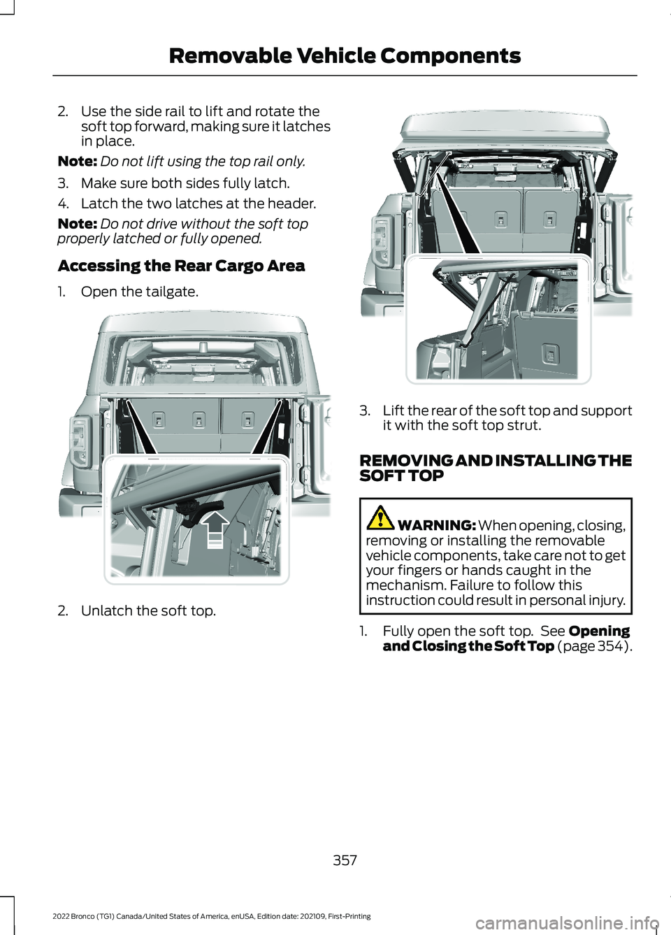 FORD BRONCO 2022 Owners Manual 2.Use the side rail to lift and rotate thesoft top forward, making sure it latchesin place.
Note:Do not lift using the top rail only.
3.Make sure both sides fully latch.
4.Latch the two latches at the FORD BRONCO 2022 Owners Manual 2.Use the side rail to lift and rotate thesoft top forward, making sure it latchesin place.
Note:Do not lift using the top rail only.
3.Make sure both sides fully latch.
4.Latch the two latches at the
