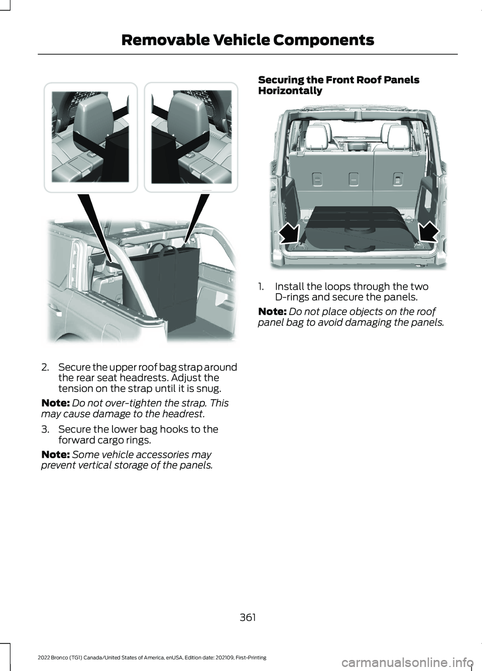 FORD BRONCO 2022 Owners Manual 2.Secure the upper roof bag strap aroundthe rear seat headrests. Adjust thetension on the strap until it is snug.
Note:Do not over-tighten the strap. Thismay cause damage to the headrest.
3.Secure the FORD BRONCO 2022 Owners Manual 2.Secure the upper roof bag strap aroundthe rear seat headrests. Adjust thetension on the strap until it is snug.
Note:Do not over-tighten the strap. Thismay cause damage to the headrest.
3.Secure the