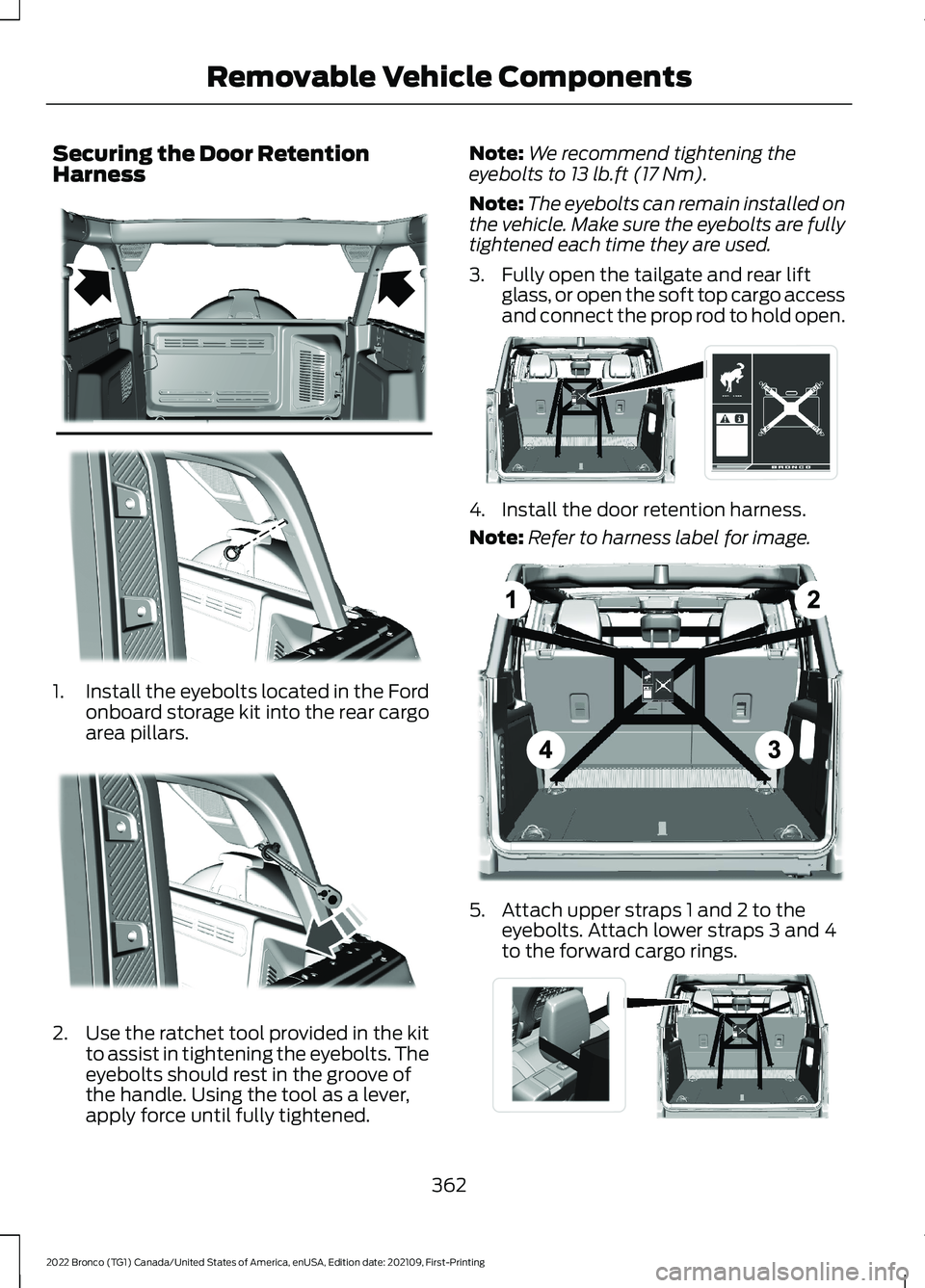 FORD BRONCO 2022 Owners Manual Securing the Door RetentionHarness
1.Install the eyebolts located in the Fordonboard storage kit into the rear cargoarea pillars.
2.Use the ratchet tool provided in the kitto assist in tightening the FORD BRONCO 2022 Owners Manual Securing the Door RetentionHarness
1.Install the eyebolts located in the Fordonboard storage kit into the rear cargoarea pillars.
2.Use the ratchet tool provided in the kitto assist in tightening the