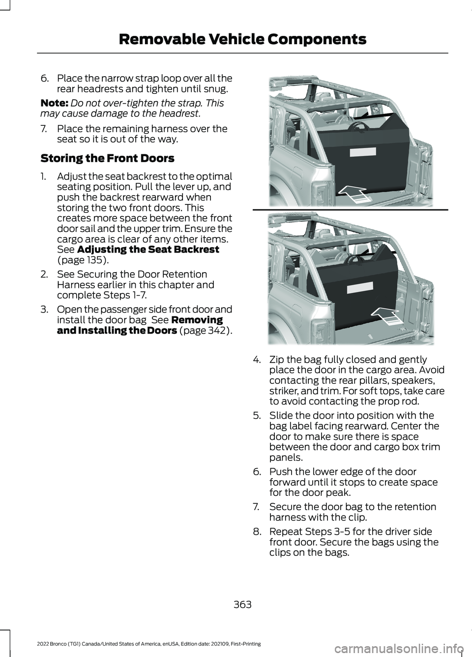 FORD BRONCO 2022 Owners Manual 6.Place the narrow strap loop over all therear headrests and tighten until snug.
Note:Do not over-tighten the strap. Thismay cause damage to the headrest.
7.Place the remaining harness over theseat so FORD BRONCO 2022 Owners Manual 6.Place the narrow strap loop over all therear headrests and tighten until snug.
Note:Do not over-tighten the strap. Thismay cause damage to the headrest.
7.Place the remaining harness over theseat so