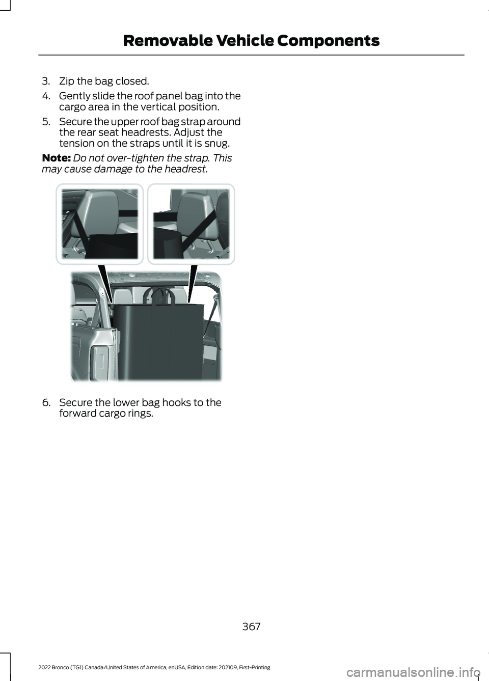 FORD BRONCO 2022 Owners Manual 3.Zip the bag closed.
4.Gently slide the roof panel bag into thecargo area in the vertical position.
5.Secure the upper roof bag strap aroundthe rear seat headrests. Adjust thetension on the straps un FORD BRONCO 2022 Owners Manual 3.Zip the bag closed.
4.Gently slide the roof panel bag into thecargo area in the vertical position.
5.Secure the upper roof bag strap aroundthe rear seat headrests. Adjust thetension on the straps un