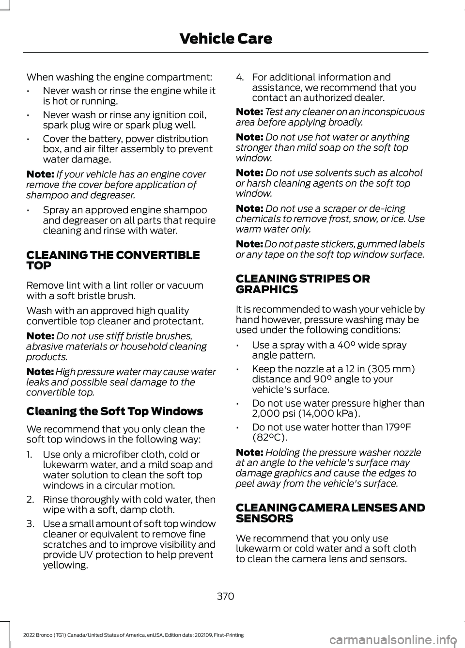 FORD BRONCO 2022 Owners Manual When washing the engine compartment:
•Never wash or rinse the engine while itis hot or running.
•Never wash or rinse any ignition coil,spark plug wire or spark plug well.
•Cover the battery, pow FORD BRONCO 2022 Owners Manual When washing the engine compartment:
•Never wash or rinse the engine while itis hot or running.
•Never wash or rinse any ignition coil,spark plug wire or spark plug well.
•Cover the battery, pow