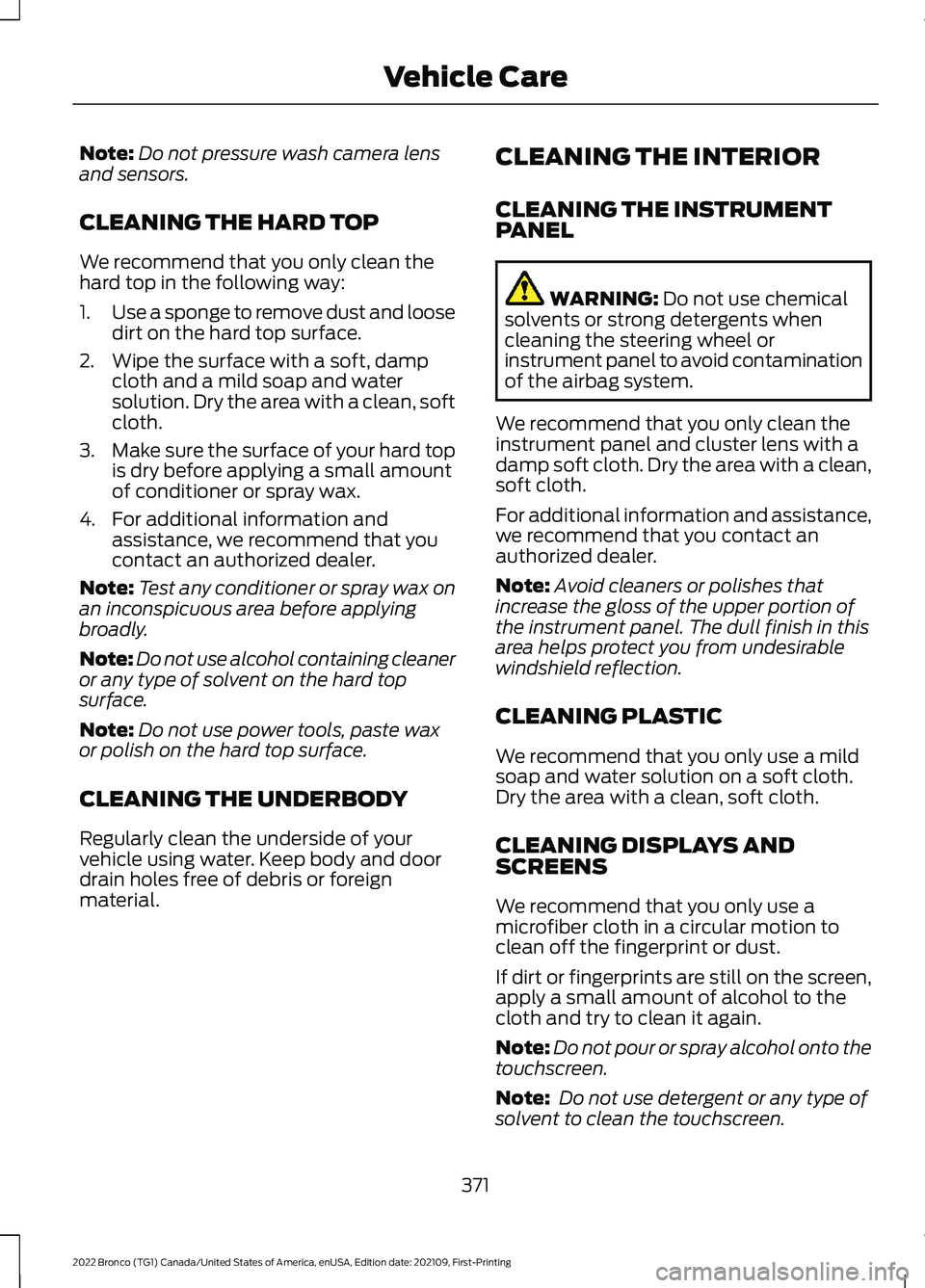 FORD BRONCO 2022 Owners Guide Note:Do not pressure wash camera lensand sensors.
CLEANING THE HARD TOP
We recommend that you only clean thehard top in the following way:
1.Use a sponge to remove dust and loosedirt on the hard top s