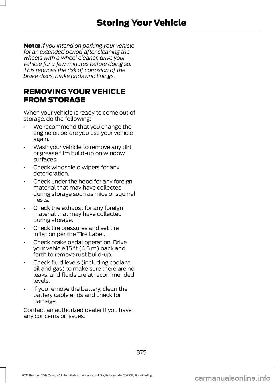 FORD BRONCO 2022  Owners Manual Note:If you intend on parking your vehiclefor an extended period after cleaning thewheels with a wheel cleaner, drive yourvehicle for a few minutes before doing so.This reduces the risk of corrosion o