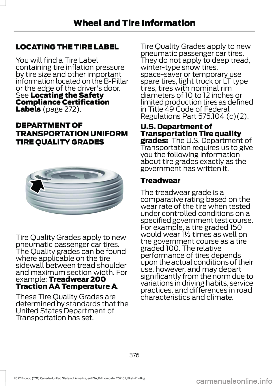 FORD BRONCO 2022  Owners Manual LOCATING THE TIRE LABEL
You will find a Tire Labelcontaining tire inflation pressureby tire size and other importantinformation located on the B-Pillaror the edge of the driver's door.See Locating