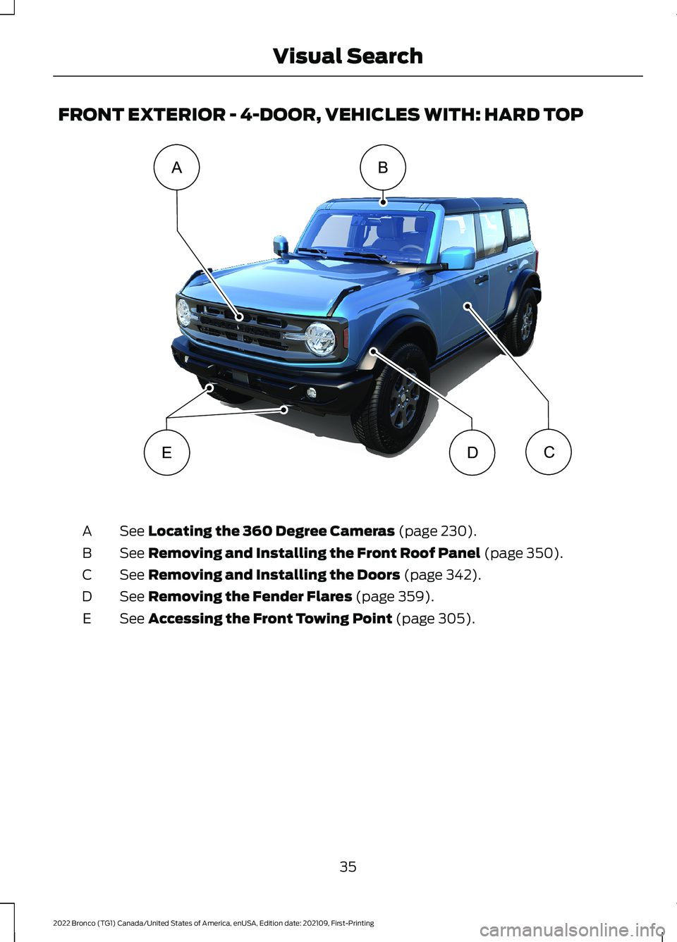FORD BRONCO 2022 Owners Manual FRONT EXTERIOR - 4-DOOR, VEHICLES WITH: HARD TOP
See Locating the 360 Degree Cameras (page 230).A
See Removing and Installing the Front Roof Panel (page 350).B
See Removing and Installing the Doors (p FORD BRONCO 2022 Owners Manual FRONT EXTERIOR - 4-DOOR, VEHICLES WITH: HARD TOP
See Locating the 360 Degree Cameras (page 230).A
See Removing and Installing the Front Roof Panel (page 350).B
See Removing and Installing the Doors (p