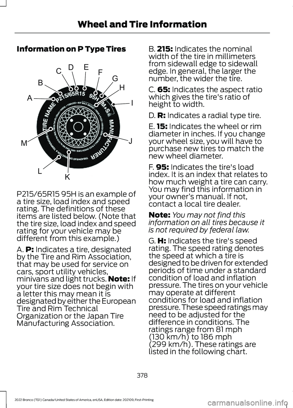 FORD BRONCO 2022 Owners Manual Information on P Type Tires
P215/65R15 95H is an example of
a tire size, load index and speedrating. The definitions of theseitems are listed below. (Note thatthe tire size, load index and speedrating FORD BRONCO 2022 Owners Manual Information on P Type Tires
P215/65R15 95H is an example of
a tire size, load index and speedrating. The definitions of theseitems are listed below. (Note thatthe tire size, load index and speedrating