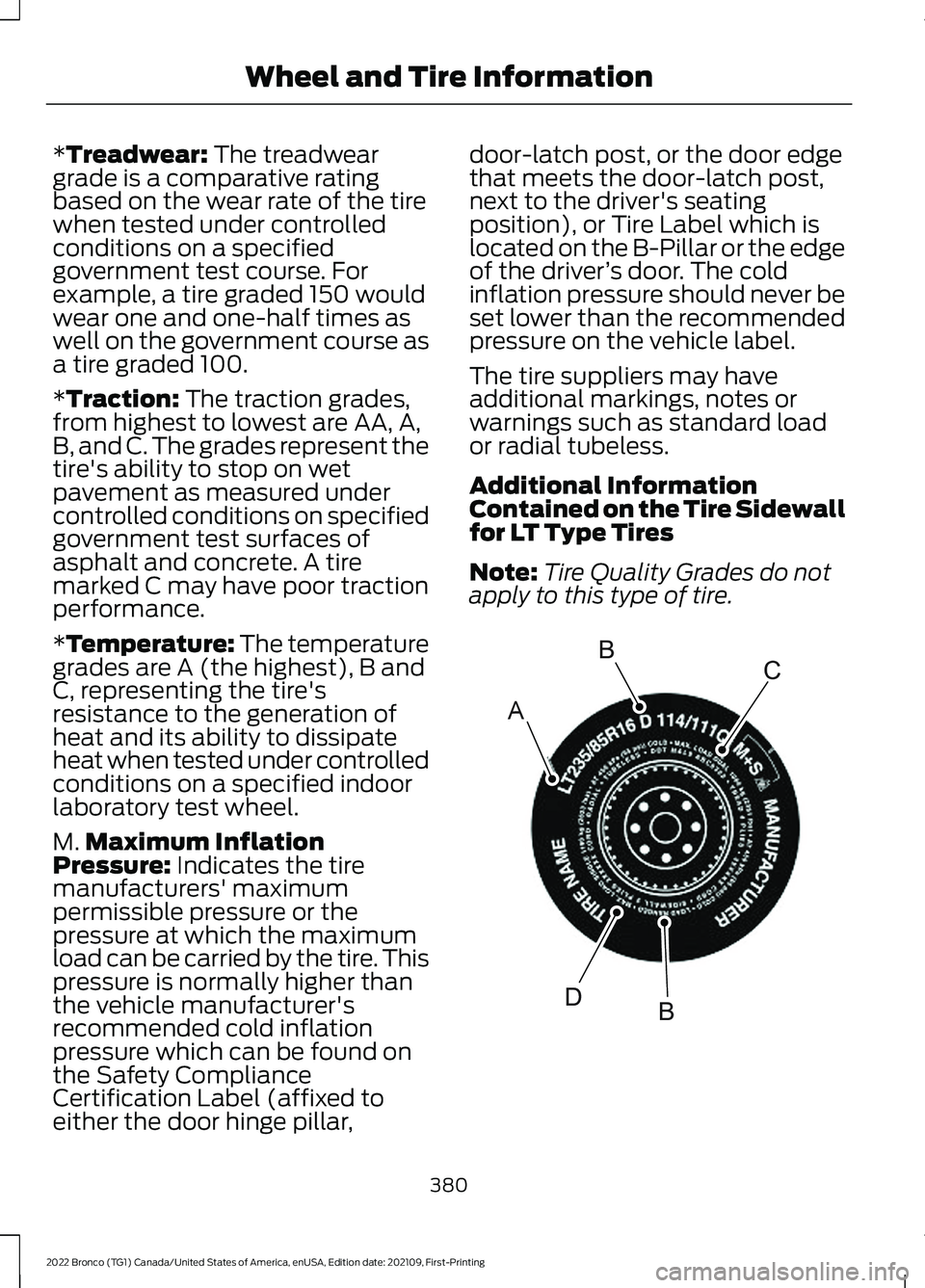 FORD BRONCO 2022  Owners Manual *Treadwear: The treadweargrade is a comparative ratingbased on the wear rate of the tirewhen tested under controlledconditions on a specifiedgovernment test course. Forexample, a tire graded 150 would