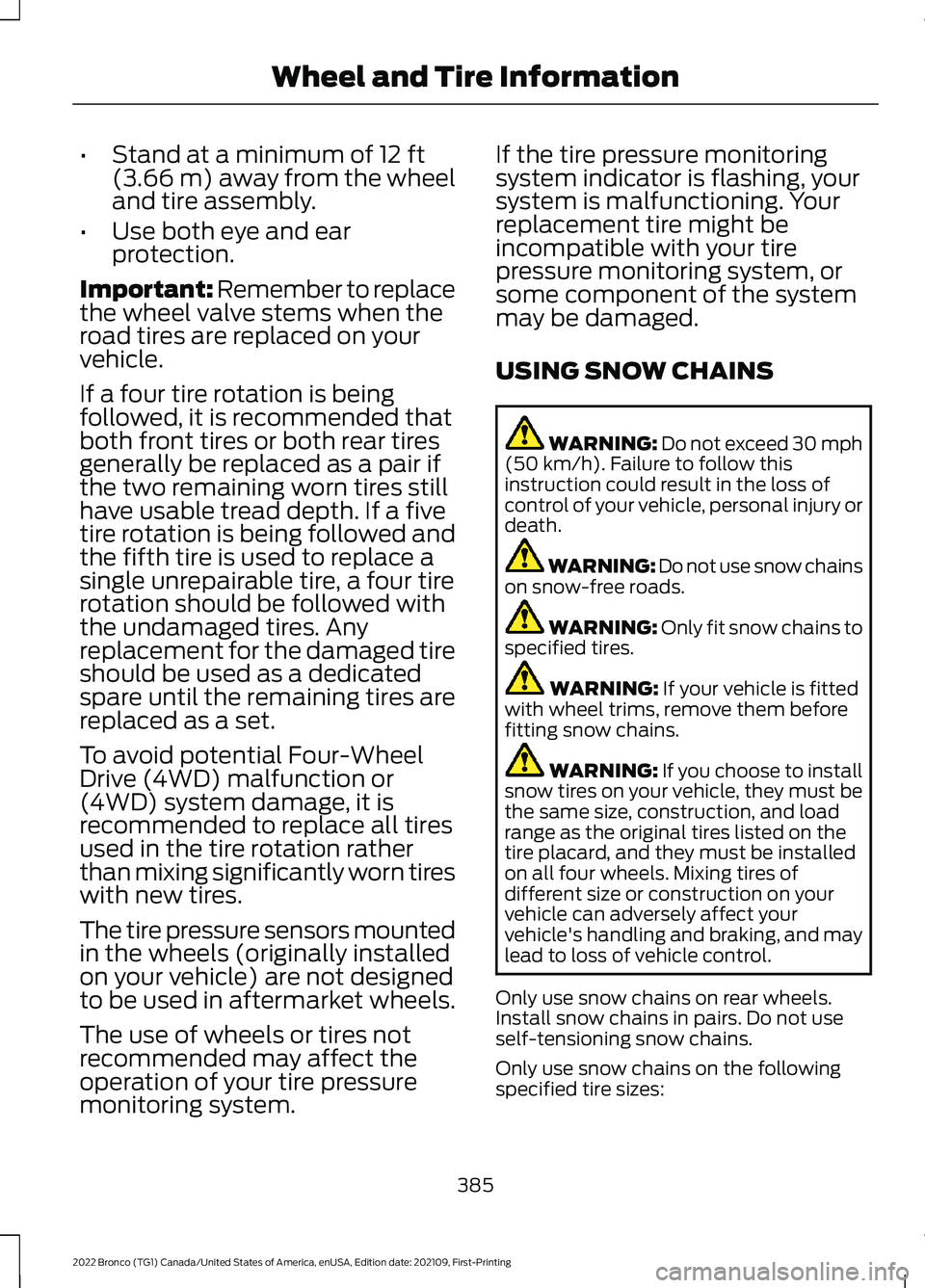 FORD BRONCO 2022 Owners Manual •Stand at a minimum of 12 ft(3.66 m) away from the wheeland tire assembly.
•Use both eye and earprotection.
Important: Remember to replacethe wheel valve stems when theroad tires are replaced on y FORD BRONCO 2022 Owners Manual •Stand at a minimum of 12 ft(3.66 m) away from the wheeland tire assembly.
•Use both eye and earprotection.
Important: Remember to replacethe wheel valve stems when theroad tires are replaced on y