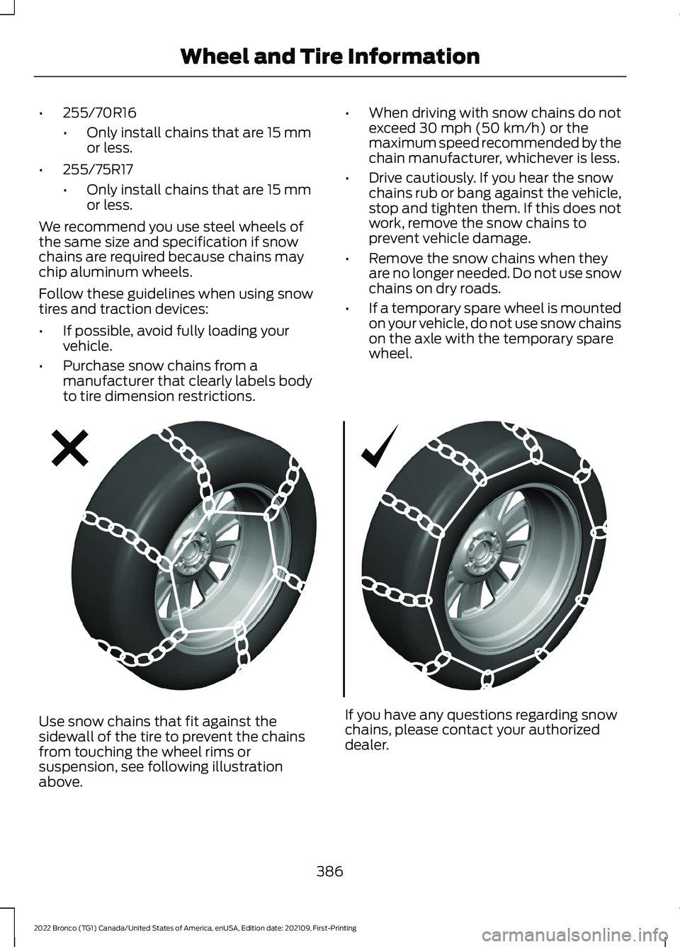 FORD BRONCO 2022  Owners Manual •255/70R16
•Only install chains that are 15 mmor less.
•255/75R17
•Only install chains that are 15 mmor less.
We recommend you use steel wheels ofthe same size and specification if snowchains 